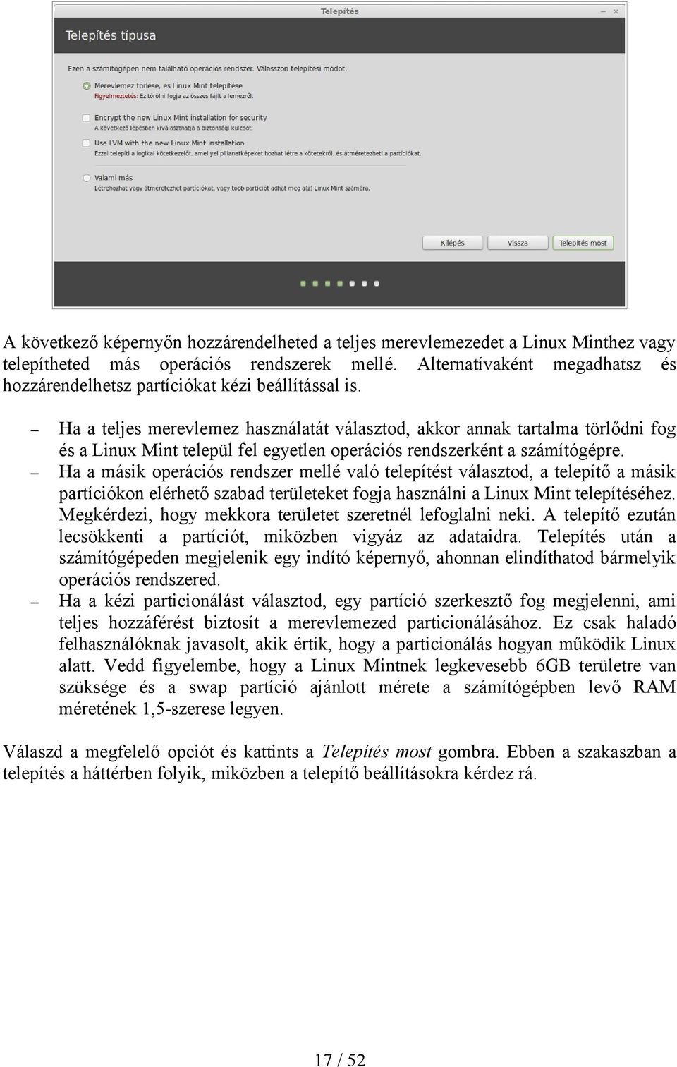 Ha a teljes merevlemez használatát választod, akkor annak tartalma törlődni fog és a Linux Mint települ fel egyetlen operációs rendszerként a számítógépre.