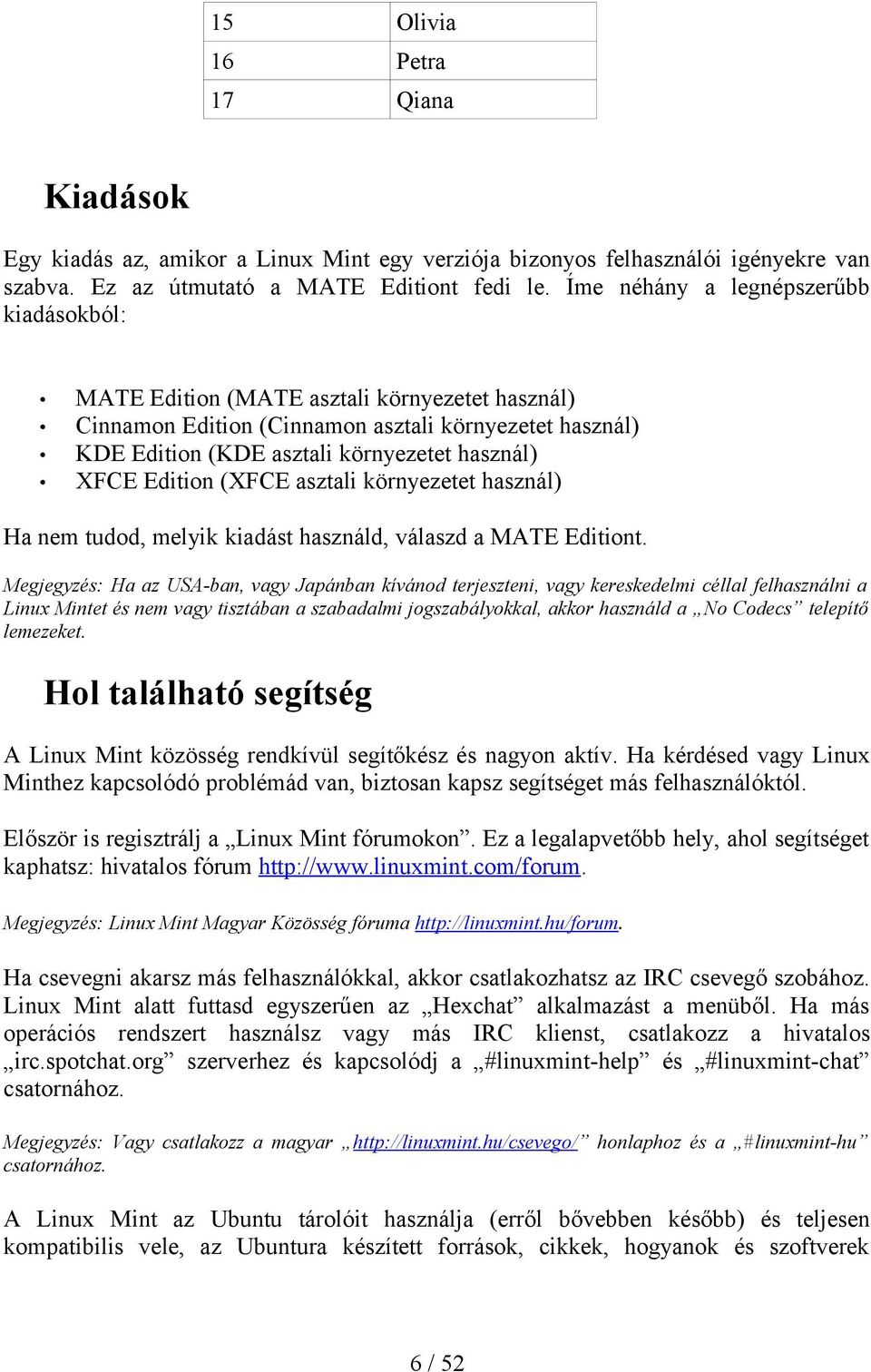 Edition (XFCE asztali környezetet használ) Ha nem tudod, melyik kiadást használd, válaszd a MATE Editiont.