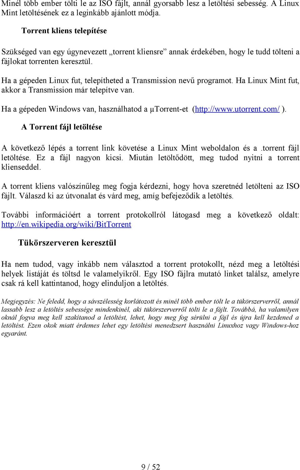 Ha a gépeden Linux fut, telepítheted a Transmission nevű programot. Ha Linux Mint fut, akkor a Transmission már telepítve van. Ha a gépeden Windows van, használhatod a µtorrent-et (http://www.