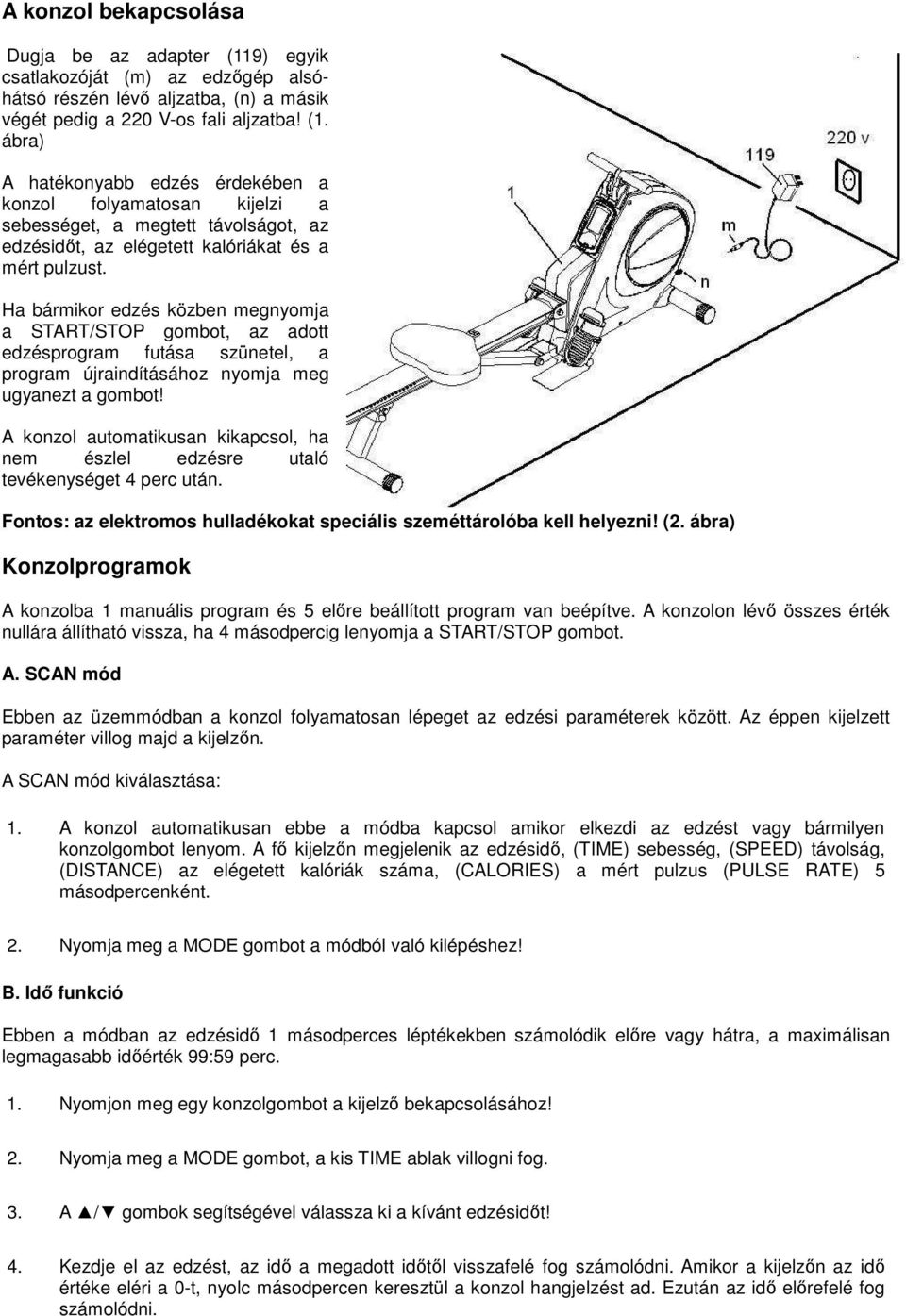 ábra) A hatékonyabb edzés érdekében a konzol folyamatosan kijelzi a sebességet, a megtett távolságot, az edzésidőt, az elégetett kalóriákat és a mért pulzust.