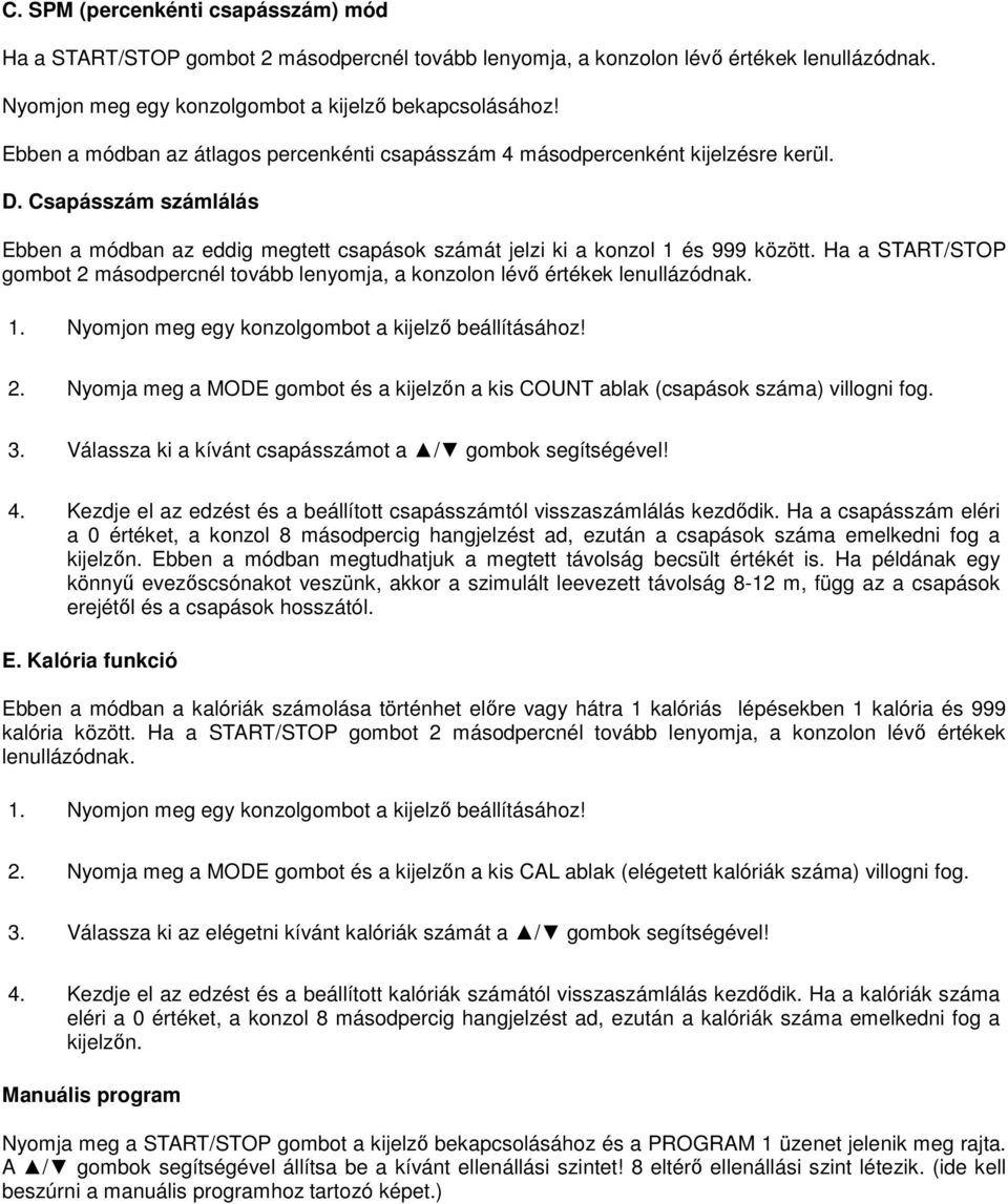 Ha a START/STOP gombot 2 másodpercnél tovább lenyomja, a konzolon lévő értékek lenullázódnak. 1. Nyomjon meg egy konzolgombot a kijelző beállításához! 2. Nyomja meg a MODE gombot és a kijelzőn a kis COUNT ablak (csapások száma) villogni fog.