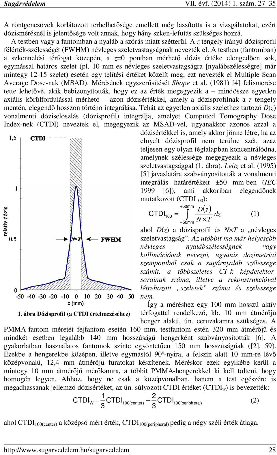 A testben (fantomban) a szkennelési térfogat közepén, a z=0 pontban mérhetı dózis értéke elengedıen sok, egymással határos szelet (pl.