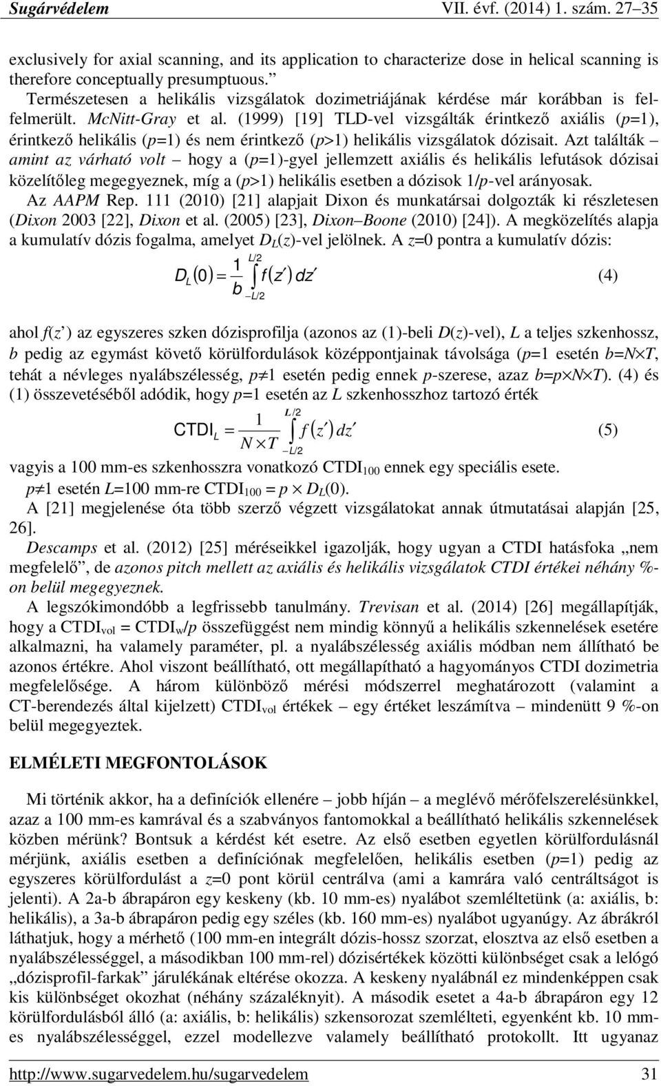 (1999) [19] TLD-vel vizsgálták érintkezı axiális (p=1), érintkezı helikális (p=1) és nem érintkezı (p>1) helikális vizsgálatok dózisait.