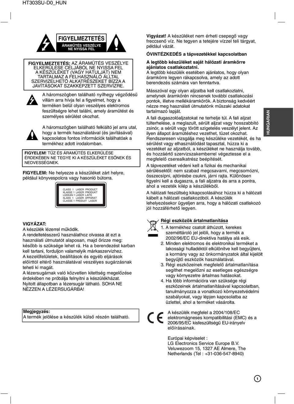 A háromszögben található nyílhegy végződésű villám arra hívja fel a figyelmet, hogy a terméken belül olyan veszélyes elektromos feszültségre lehet találni, amely áramütést és személyes sérülést