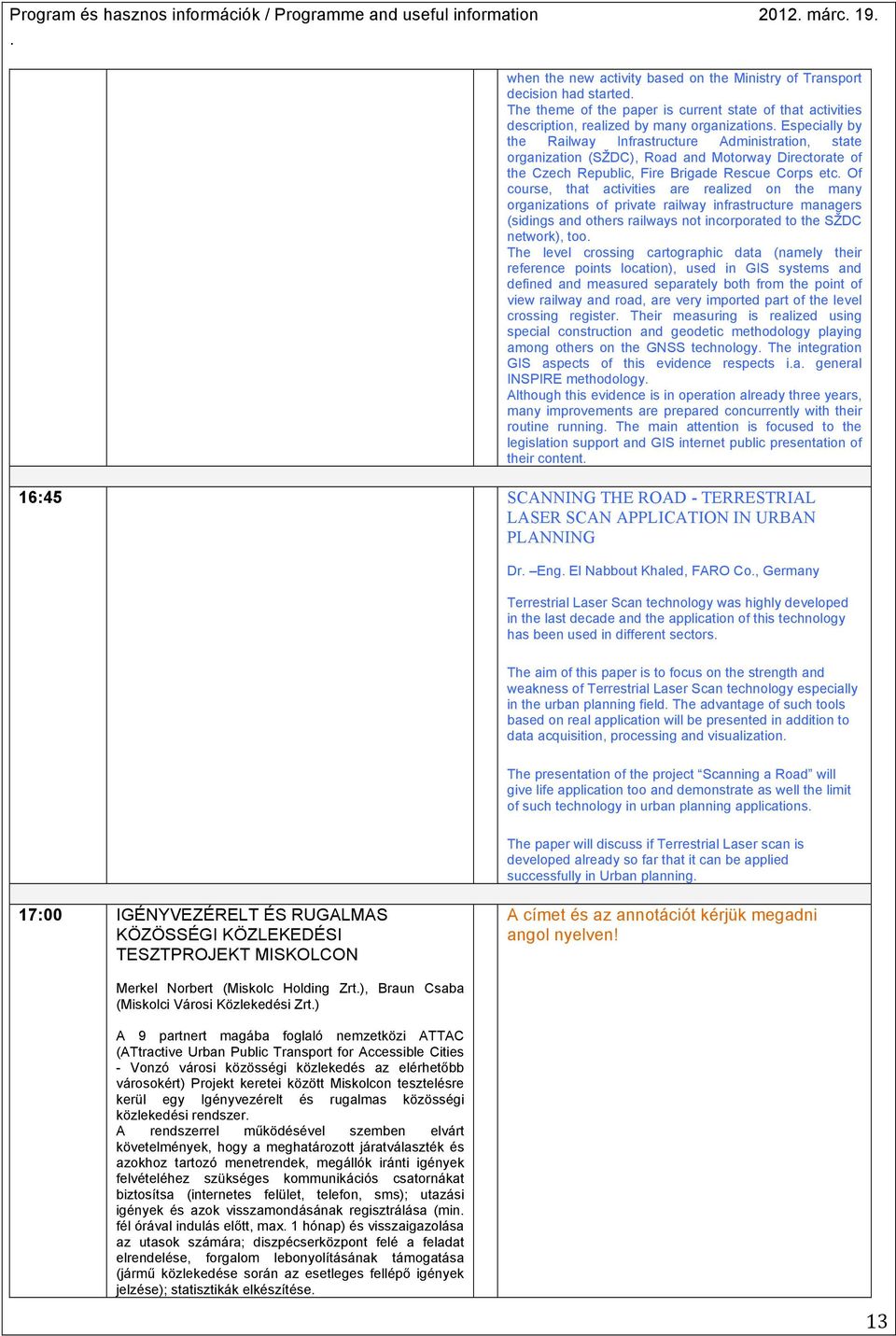 Fire Brigade Rescue Corps etc Of course, that activities are realized on the many organizations of private railway infrastructure managers (sidings and others railways not incorporated to the SŽDC