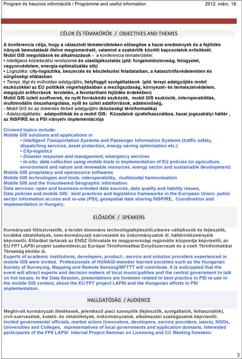 közlekedési rendszerek és utastájékoztatás (pld forgalombiztonság, felügyelet, vagyonvédelem, energia-optimalizálás stb) Logisztika: city-logisztika, beszerzés és készletezési feladataiban, a