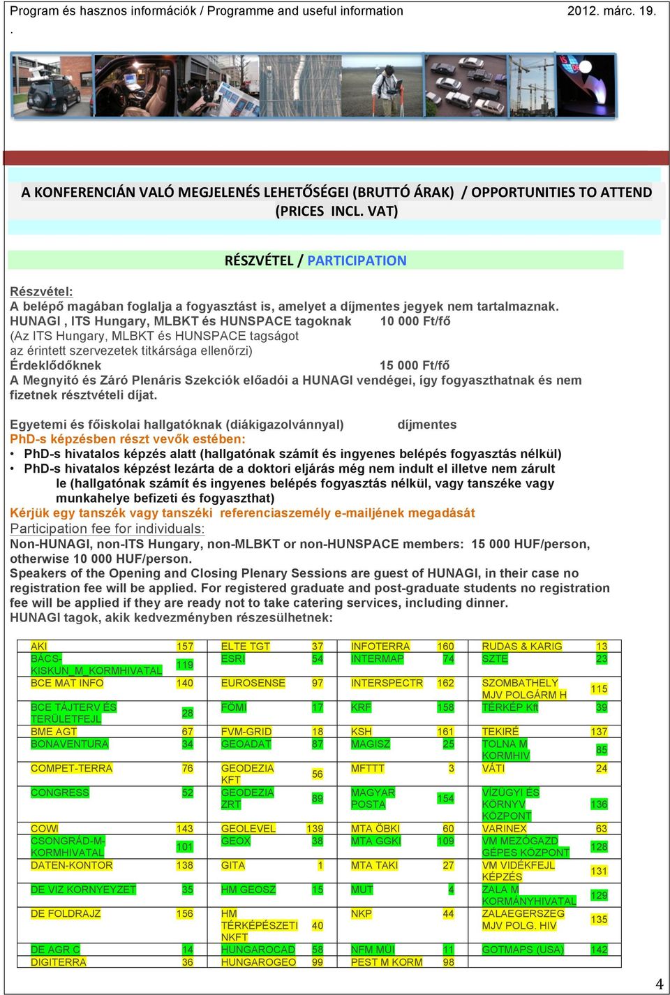 HUNSPACE tagságot az érintett szervezetek titkársága ellenőrzi) Érdeklődőknek 15 000 Ft/fő A Megnyitó és Záró Plenáris Szekciók előadói a HUNAGI vendégei, így fogyaszthatnak és nem fizetnek