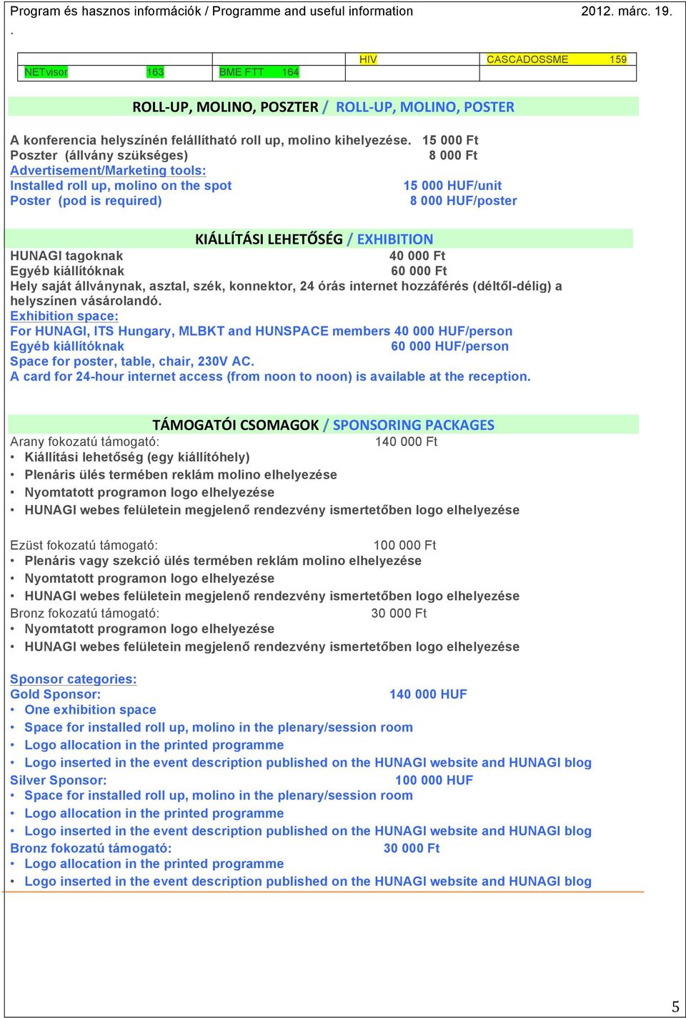 required) 8 000 HUF/poster KIÁLLÍTÁSI LEHETŐSÉG / EXHIBITION HUNAGI tagoknak 40 000 Ft Egyéb kiállítóknak 60 000 Ft Hely saját állványnak, asztal, szék, konnektor, 24 órás internet hozzáférés