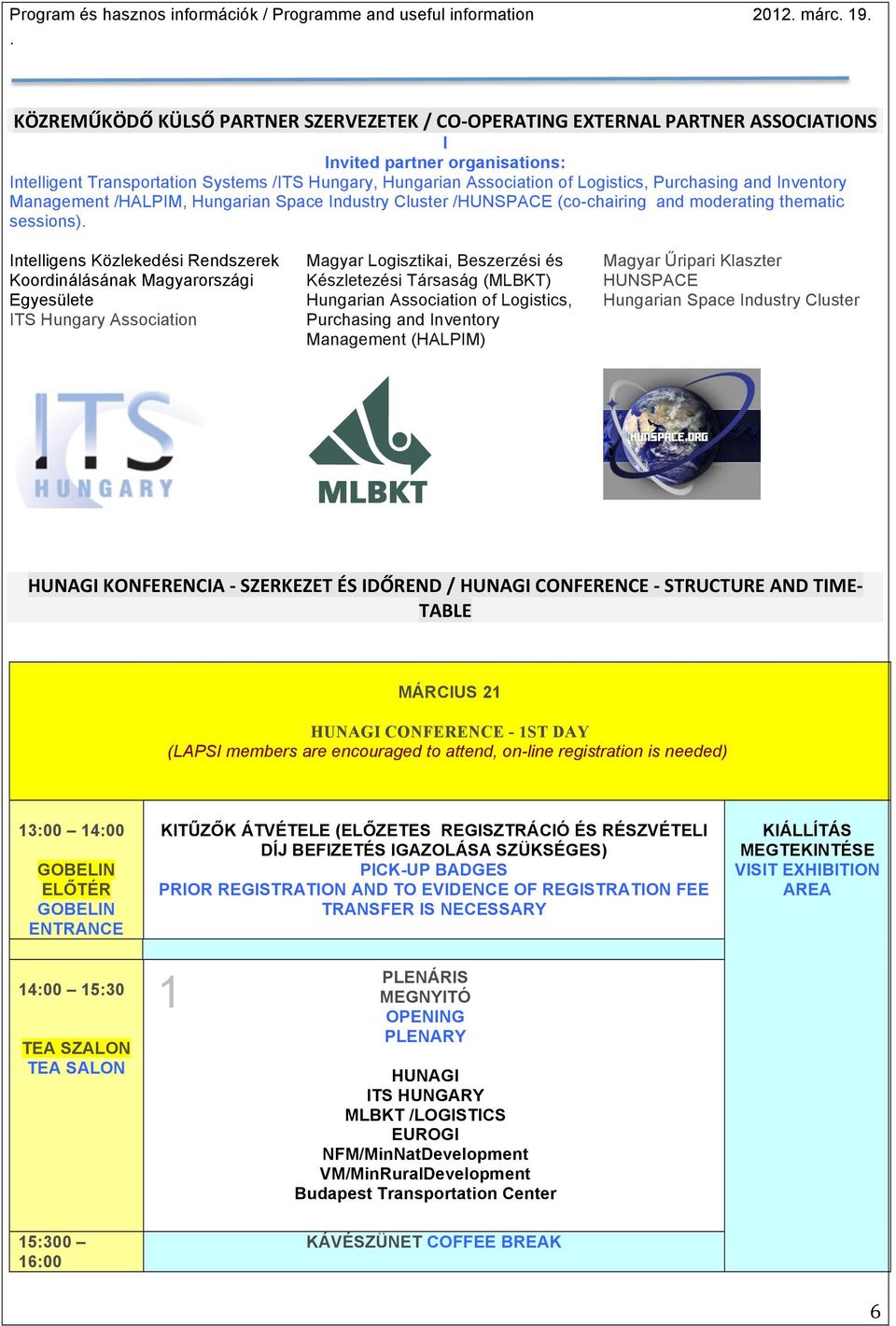 moderating thematic sessions) Intelligens Közlekedési Rendszerek Koordinálásának Magyarországi Egyesülete ITS Hungary Association Magyar Logisztikai, Beszerzési és Készletezési Társaság (MLBKT)