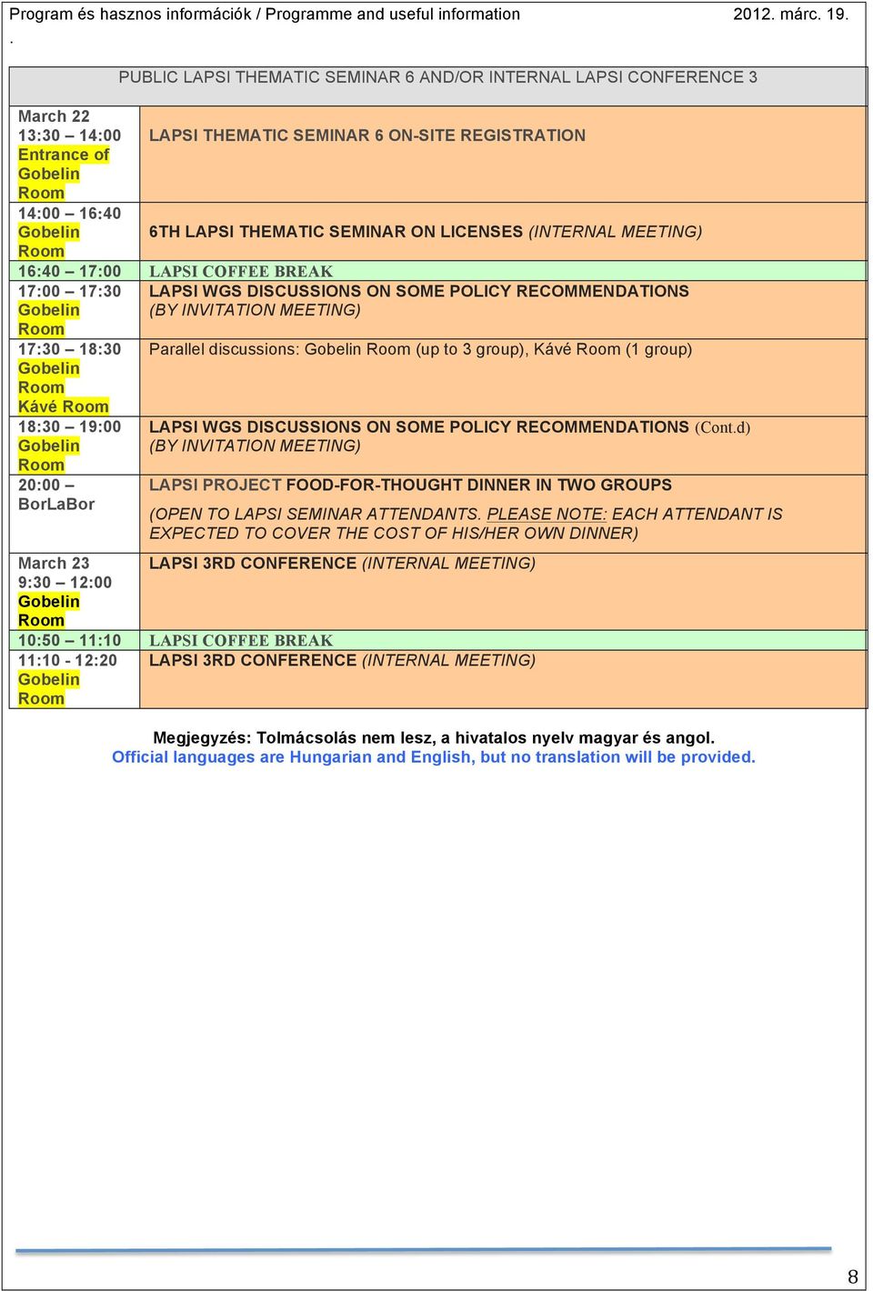 Room Kávé Room 18:30 19:00 Gobelin Room 20:00 BorLaBor LAPSI WGS DISCUSSIONS ON SOME POLICY RECOMMENDATIONS (BY INVITATION MEETING) Parallel discussions: Gobelin Room (up to 3 group), Kávé Room (1