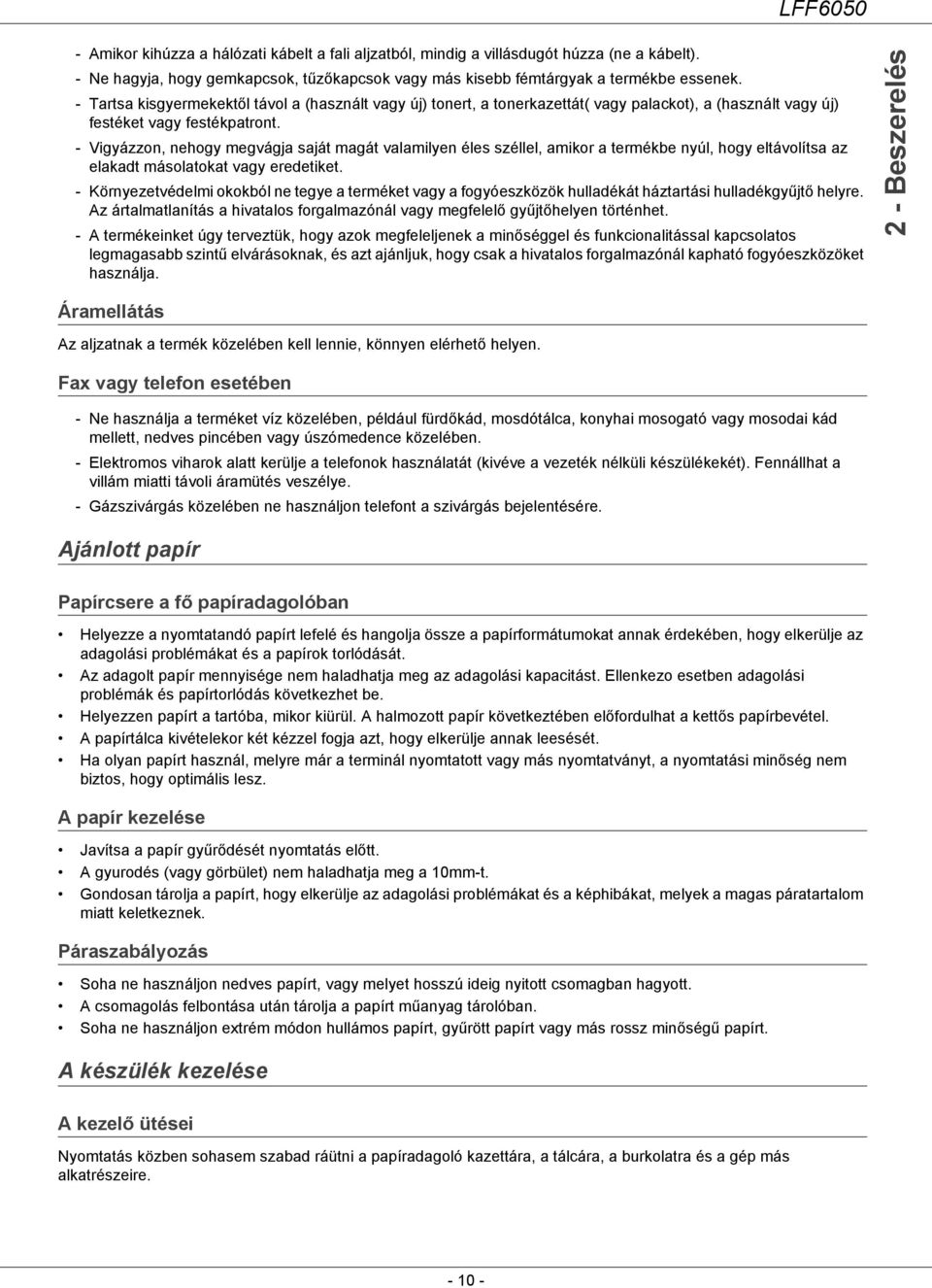 - Vigyázzon, nehogy megvágja saját magát valamilyen éles széllel, amikor a termékbe nyúl, hogy eltávolítsa az elakadt másolatokat vagy eredetiket.