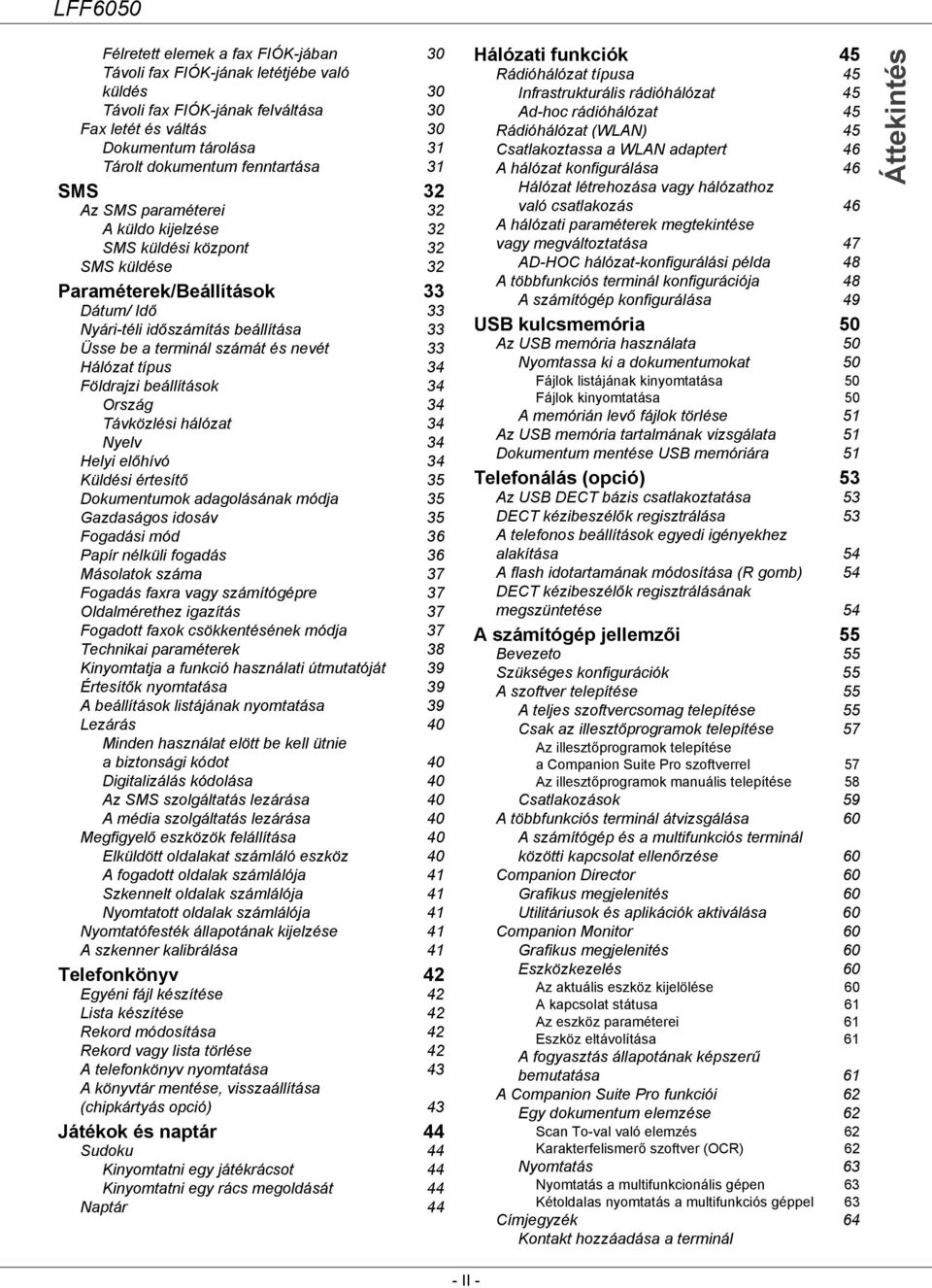 nevét 33 Hálózat típus 34 Földrajzi beállítások 34 Ország 34 Távközlési hálózat 34 Nyelv 34 Helyi előhívó 34 Küldési értesítő 35 Dokumentumok adagolásának módja 35 Gazdaságos idosáv 35 Fogadási mód