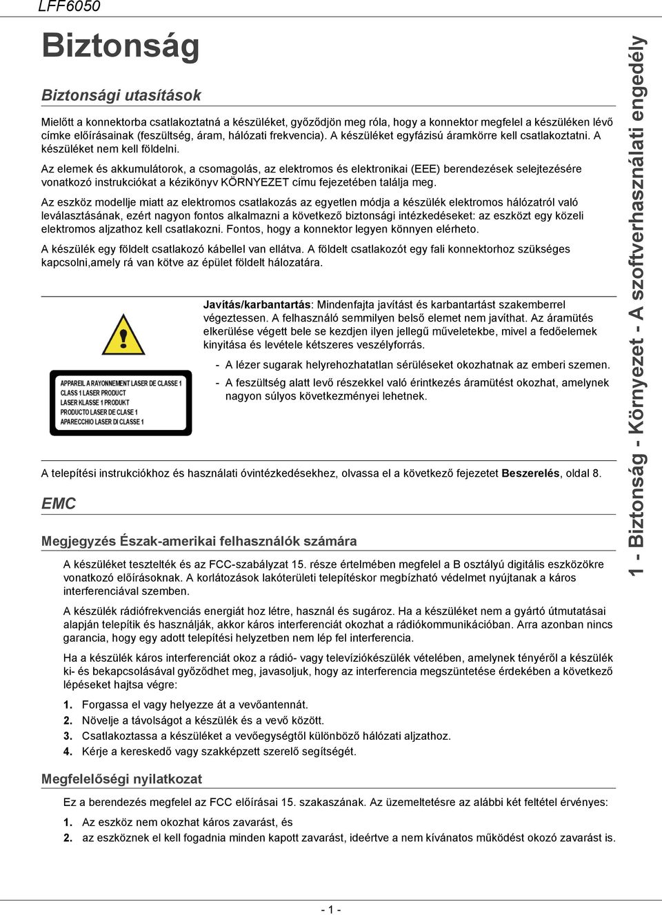 Az elemek és akkumulátorok, a csomagolás, az elektromos és elektronikai (EEE) berendezések selejtezésére vonatkozó instrukciókat a kézikönyv KÖRNYEZET címu fejezetében találja meg.