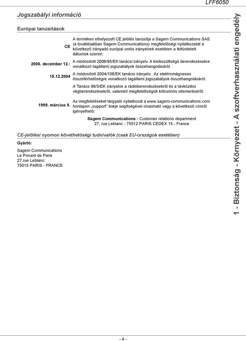 A terméken elhelyezett CE jelölés tanúsítja a Sagem Communications SAS (a továbbiakban Sagem Communications) megfelelőségi nyilatkozatát a következő irányadó európai uniós irányelvek esetében a