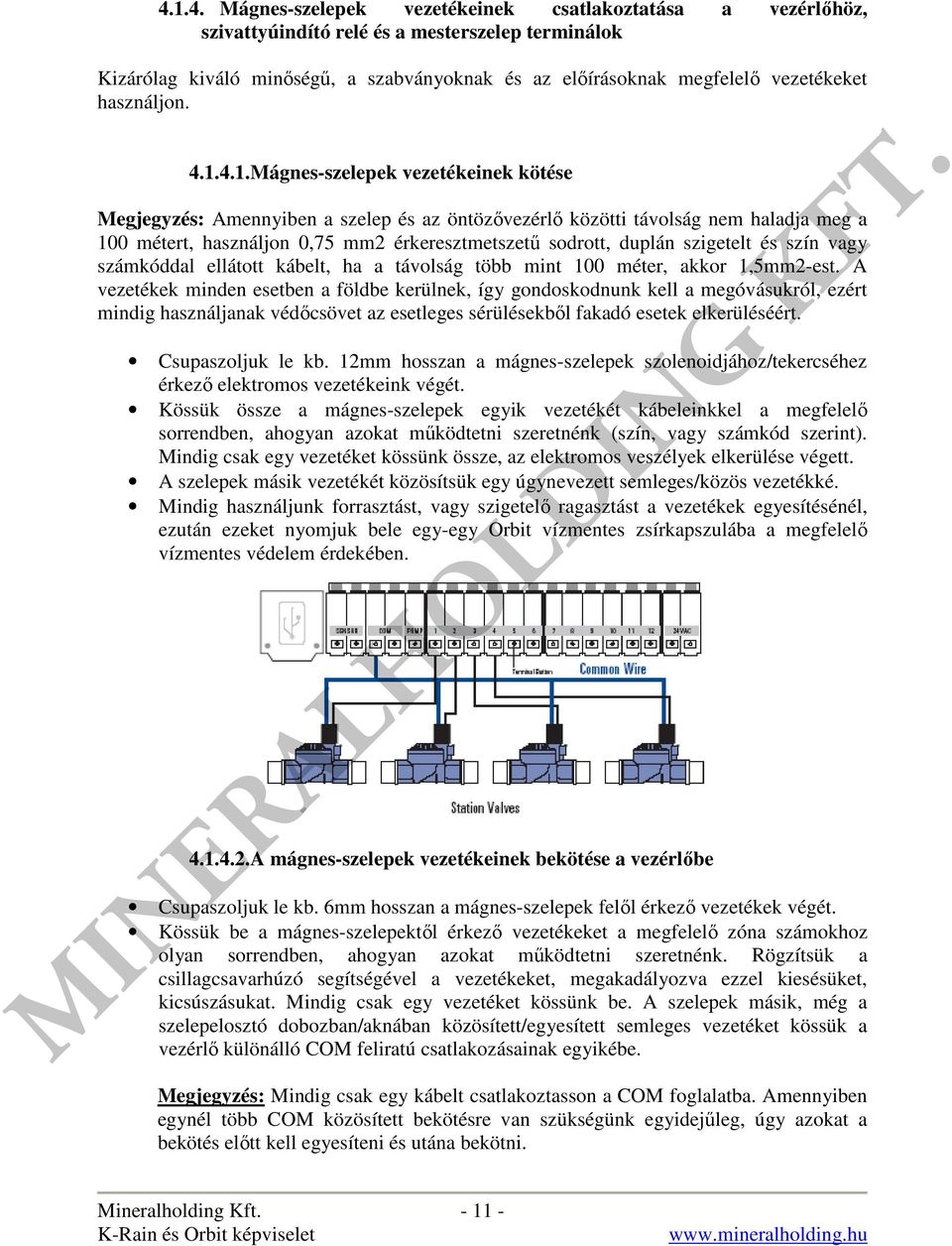 4.1.Mágnes-szelepek vezetékeinek kötése Megjegyzés: Amennyiben a szelep és az öntözővezérlő közötti távolság nem haladja meg a 100 métert, használjon 0,75 mm2 érkeresztmetszetű sodrott, duplán