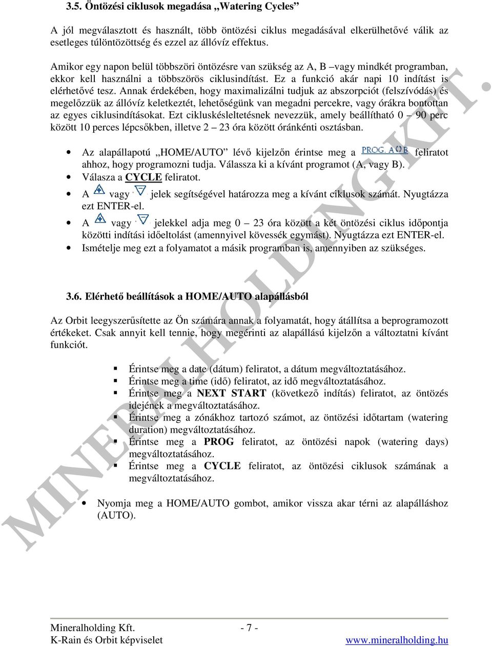 Annak érdekében, hogy maximalizálni tudjuk az abszorpciót (felszívódás) és megelőzzük az állóvíz keletkeztét, lehetőségünk van megadni percekre, vagy órákra bontottan az egyes ciklusindításokat.