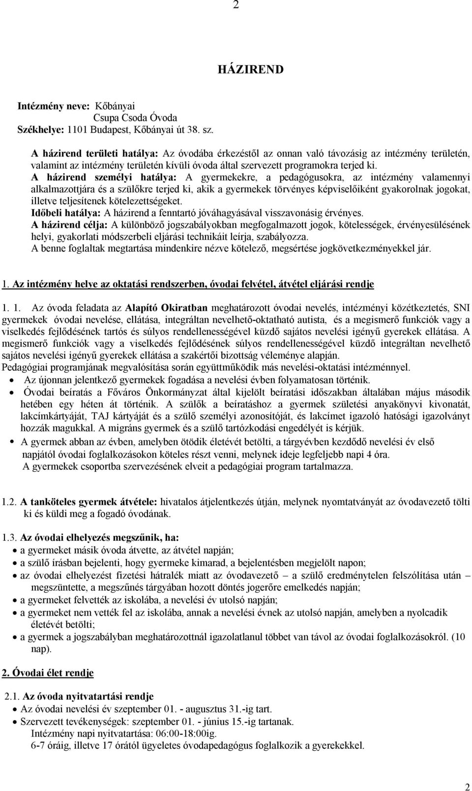 A házirend személyi hatálya: A gyermekekre, a pedagógusokra, az intézmény valamennyi alkalmazottjára és a szülőkre terjed ki, akik a gyermekek törvényes képviselőiként gyakorolnak jogokat, illetve