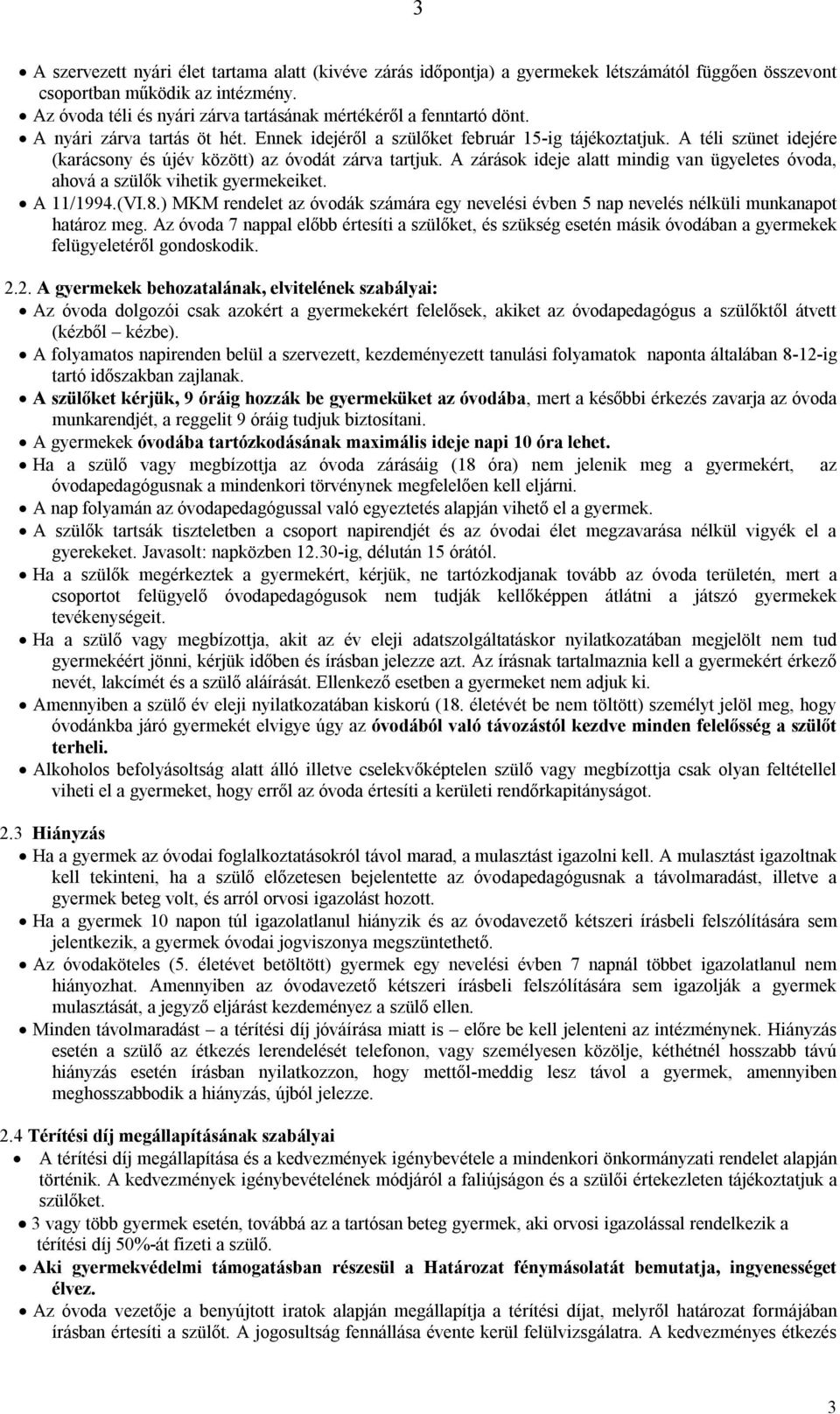 A téli szünet idejére (karácsony és újév között) az óvodát zárva tartjuk. A zárások ideje alatt mindig van ügyeletes óvoda, ahová a szülők vihetik gyermekeiket. A 11/1994.(VI.8.