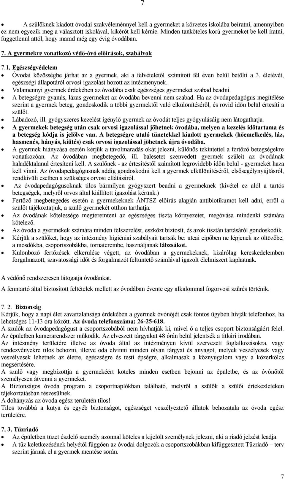 Egészségvédelem Óvodai közösségbe járhat az a gyermek, aki a felvételétől számított fél éven belül betölti a 3. életévét, egészségi állapotáról orvosi igazolást hozott az intézménynek.