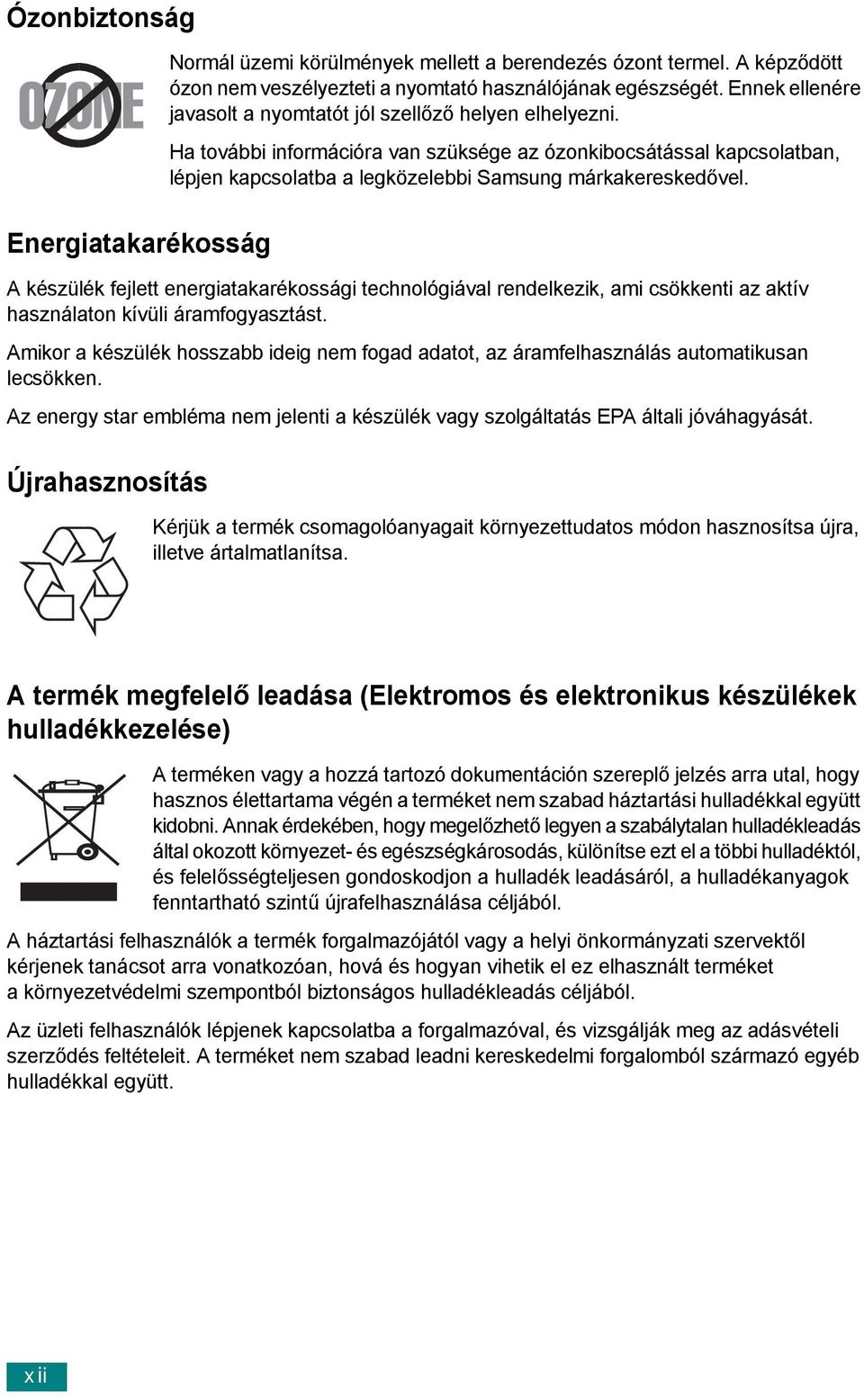 A készülék fejlett energiatakarékossági technológiával rendelkezik, ami csökkenti az aktív használaton kívüli áramfogyasztást.