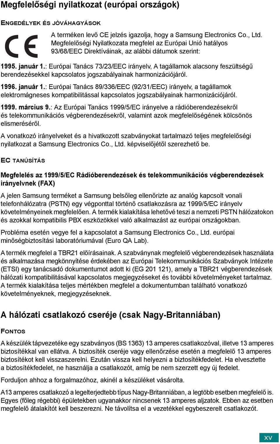 : Európai Tanács 73/23/EEC irányelv, A tagállamok alacsony feszültségű berendezésekkel kapcsolatos jogszabályainak harmonizációjáról. 1996. január 1.