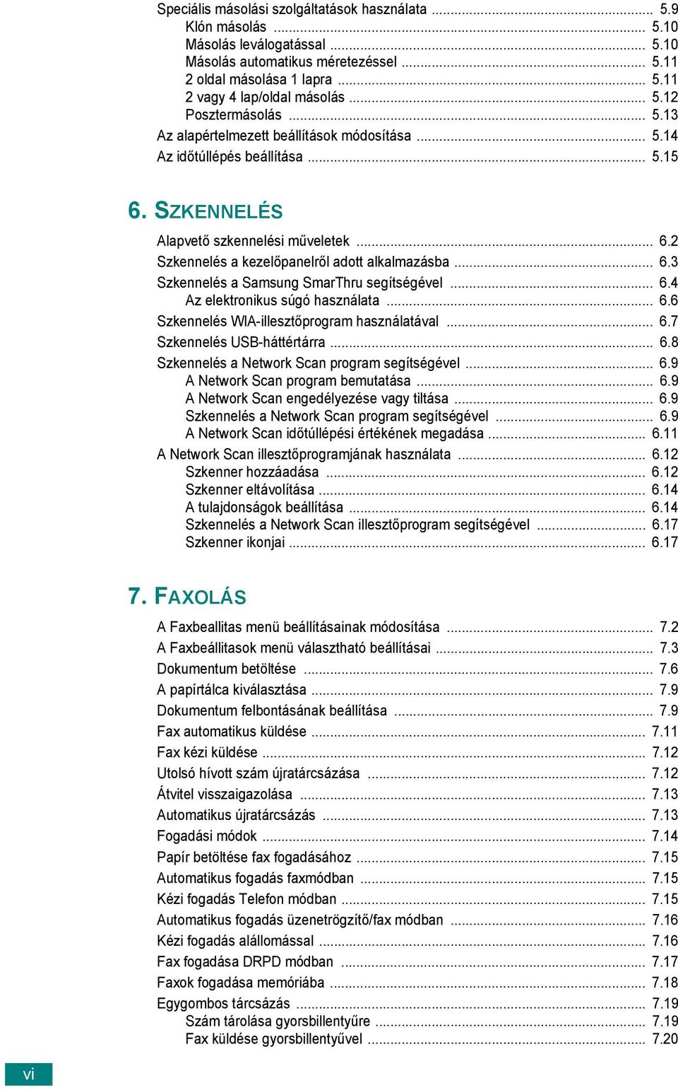 .. 6.3 Szkennelés a Samsung SmarThru segítségével... 6.4 Az elektronikus súgó használata... 6.6 Szkennelés WIA-illesztőprogram használatával... 6.7 Szkennelés USB-háttértárra... 6.8 Szkennelés a Network Scan program segítségével.