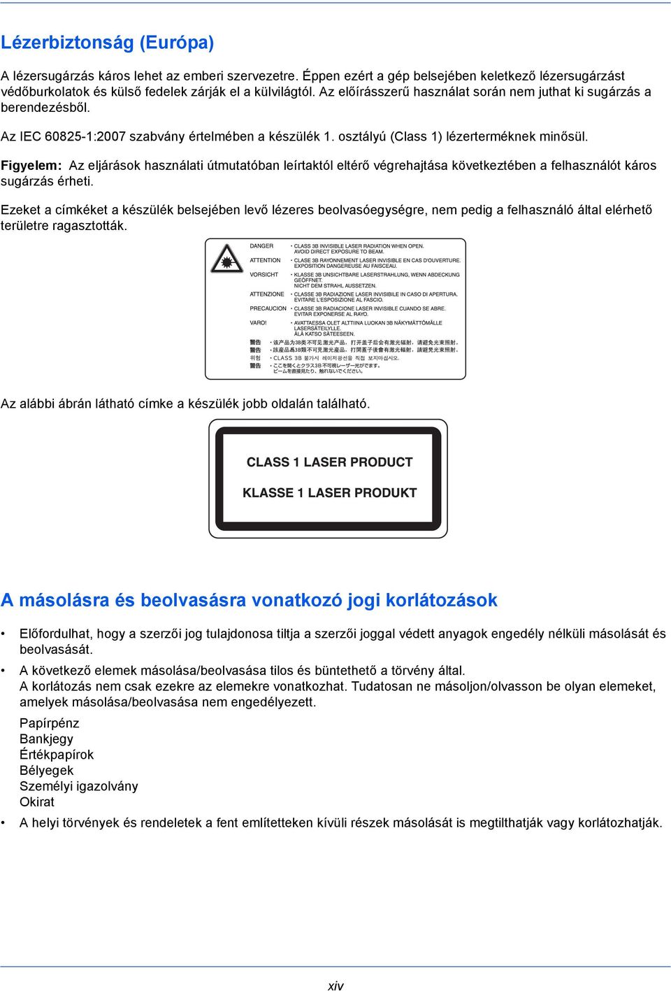 Figyelem: Az eljárások használati útmutatóban leírtaktól eltérő végrehajtása következtében a felhasználót káros sugárzás érheti.