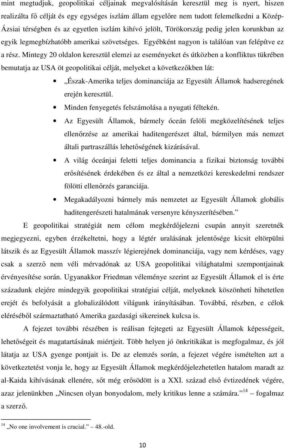 Mintegy 20 oldalon keresztül elemzi az eseményeket és útközben a konfliktus tükrében bemutatja az USA öt geopolitikai célját, melyeket a következőkben lát: Észak-Amerika teljes dominanciája az