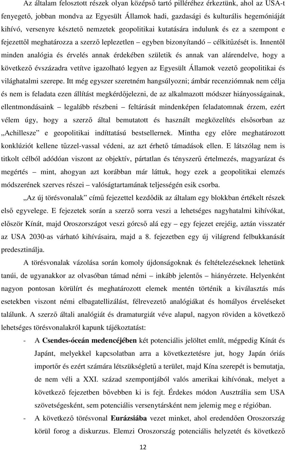 Innentől minden analógia és érvelés annak érdekében születik és annak van alárendelve, hogy a következő évszázadra vetítve igazolható legyen az Egyesült Államok vezető geopolitikai és világhatalmi