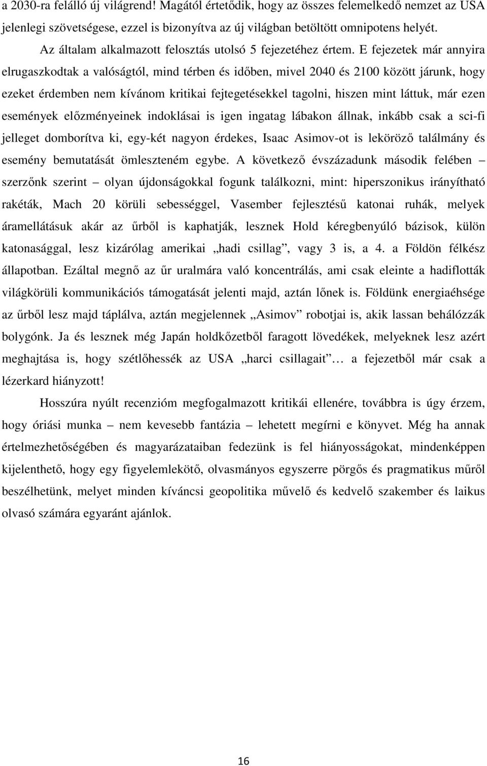 E fejezetek már annyira elrugaszkodtak a valóságtól, mind térben és időben, mivel 2040 és 2100 között járunk, hogy ezeket érdemben nem kívánom kritikai fejtegetésekkel tagolni, hiszen mint láttuk,