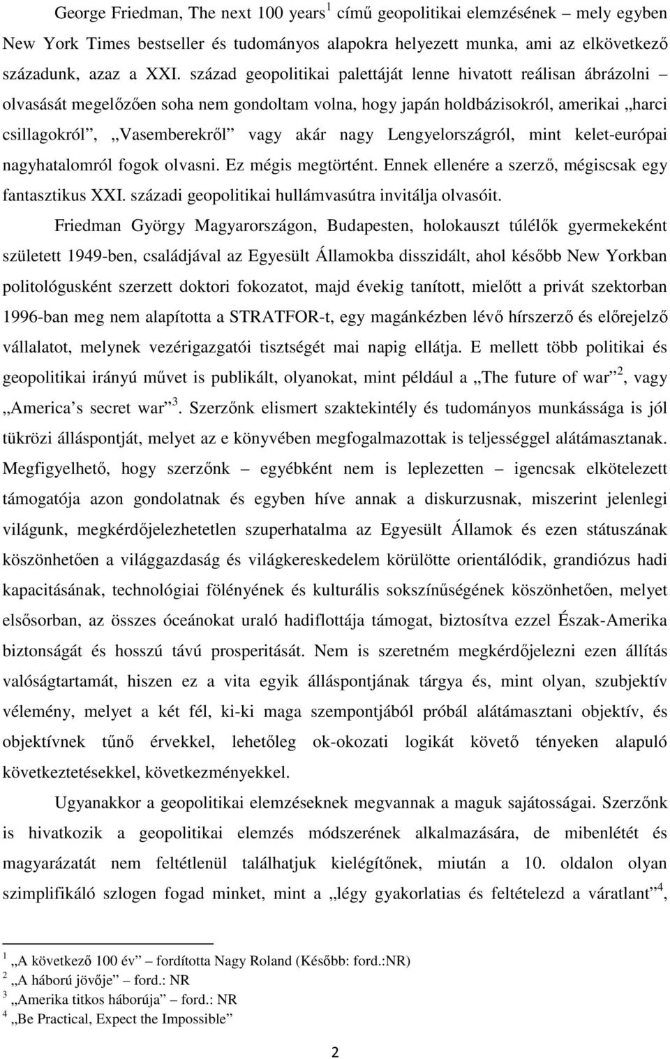 Lengyelországról, mint kelet-európai nagyhatalomról fogok olvasni. Ez mégis megtörtént. Ennek ellenére a szerző, mégiscsak egy fantasztikus XXI. századi geopolitikai hullámvasútra invitálja olvasóit.