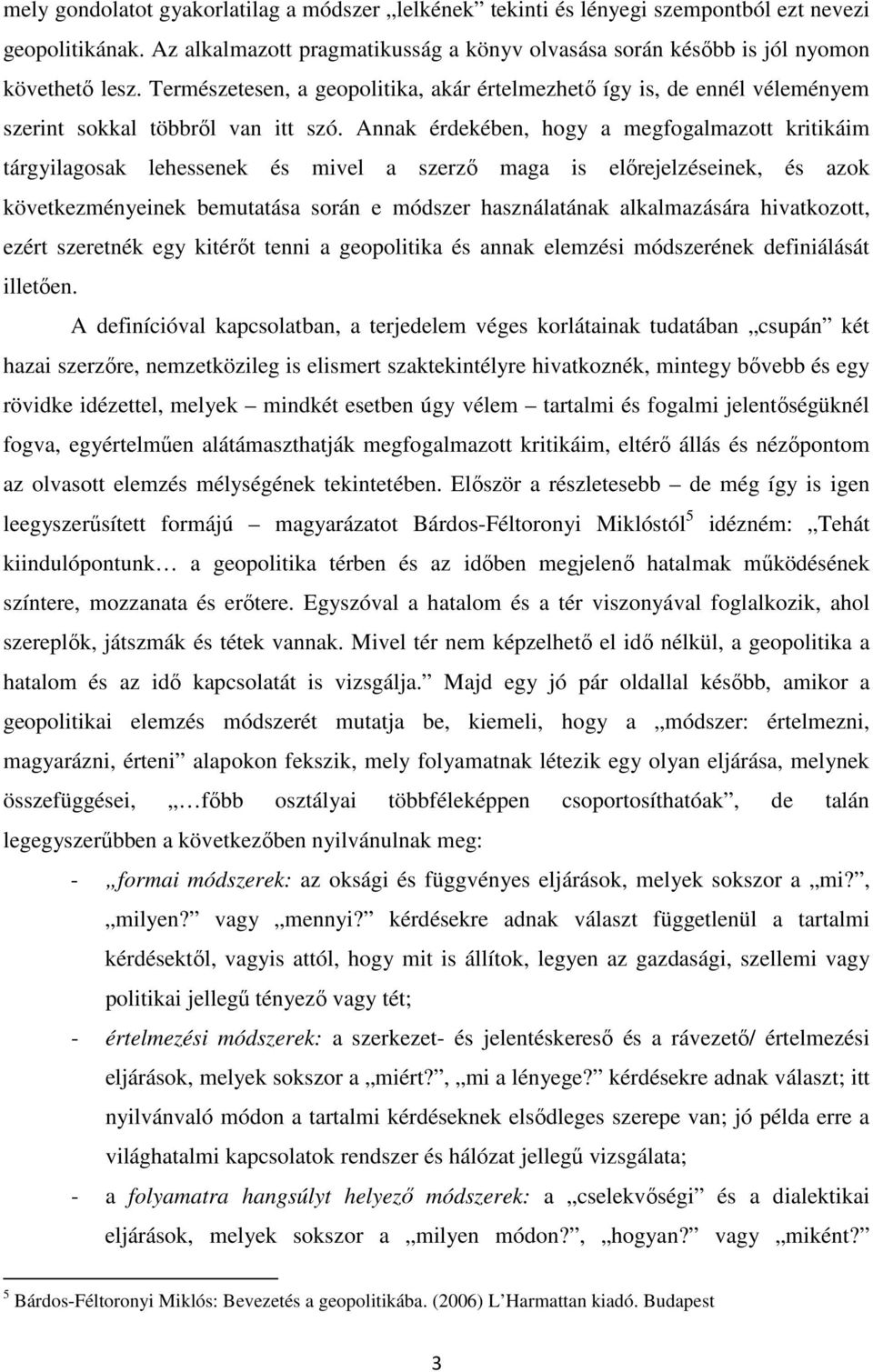 Annak érdekében, hogy a megfogalmazott kritikáim tárgyilagosak lehessenek és mivel a szerző maga is előrejelzéseinek, és azok következményeinek bemutatása során e módszer használatának alkalmazására