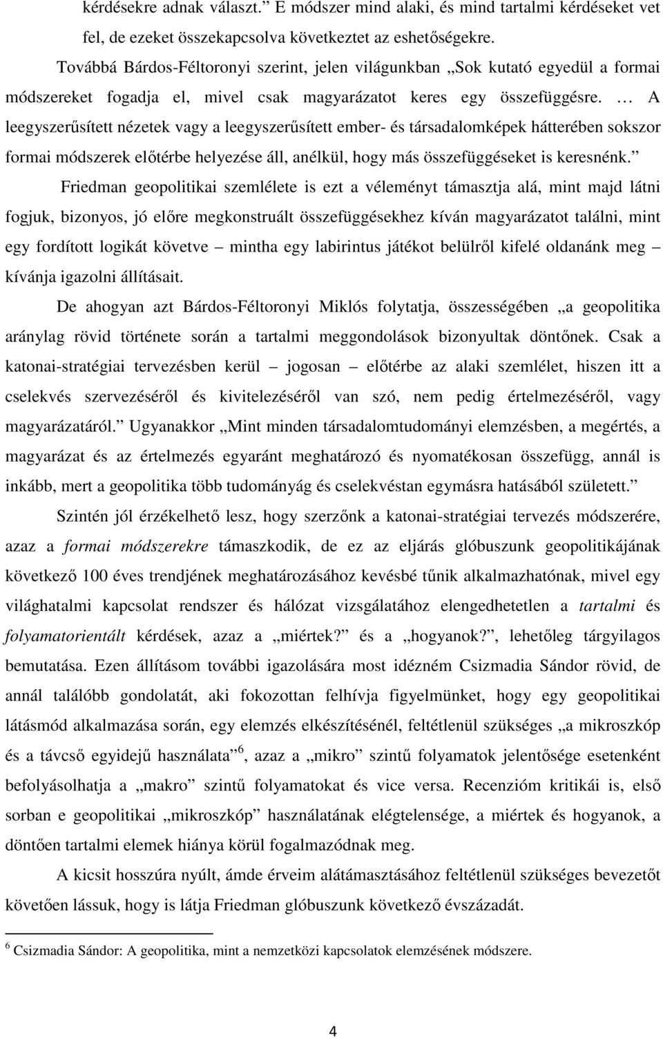 A leegyszerűsített nézetek vagy a leegyszerűsített ember- és társadalomképek hátterében sokszor formai módszerek előtérbe helyezése áll, anélkül, hogy más összefüggéseket is keresnénk.