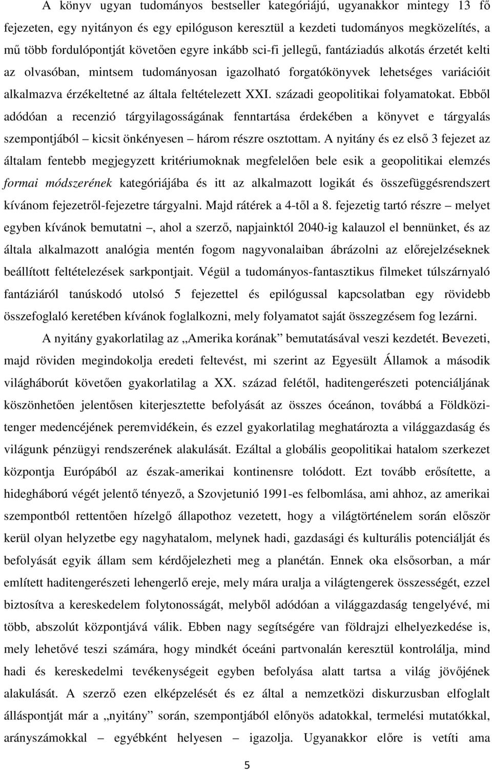 századi geopolitikai folyamatokat. Ebből adódóan a recenzió tárgyilagosságának fenntartása érdekében a könyvet e tárgyalás szempontjából kicsit önkényesen három részre osztottam.