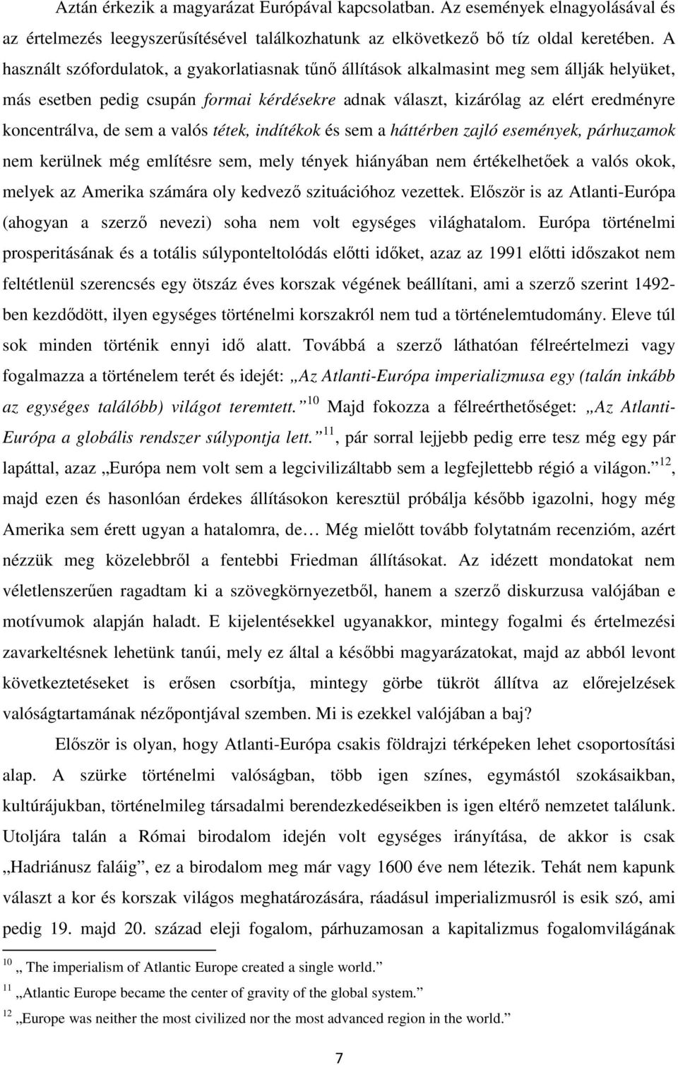 de sem a valós tétek, indítékok és sem a háttérben zajló események, párhuzamok nem kerülnek még említésre sem, mely tények hiányában nem értékelhetőek a valós okok, melyek az Amerika számára oly