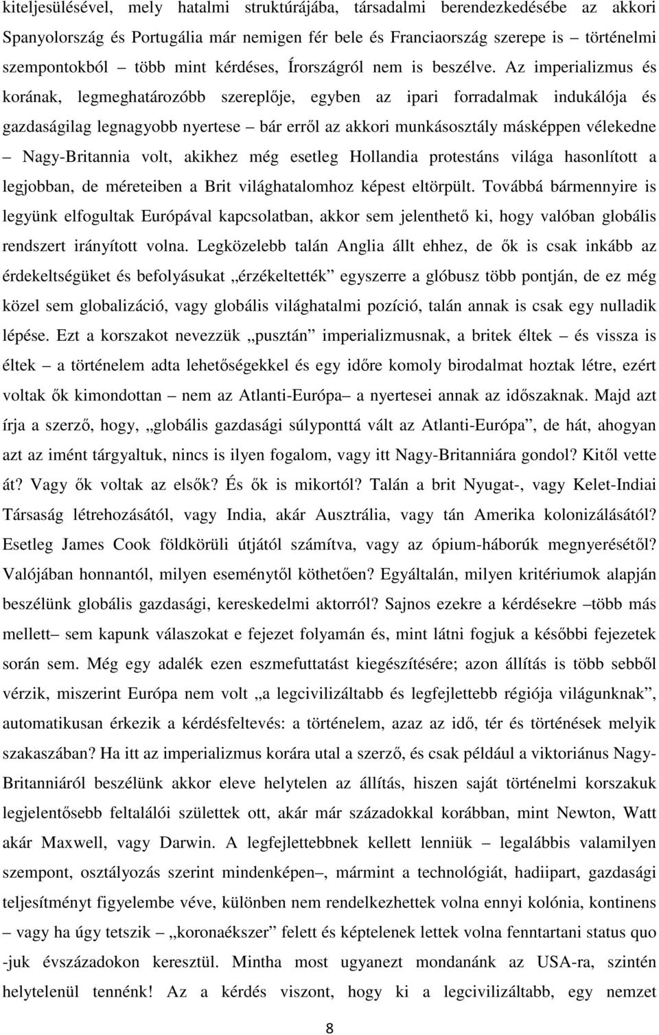 Az imperializmus és korának, legmeghatározóbb szereplője, egyben az ipari forradalmak indukálója és gazdaságilag legnagyobb nyertese bár erről az akkori munkásosztály másképpen vélekedne