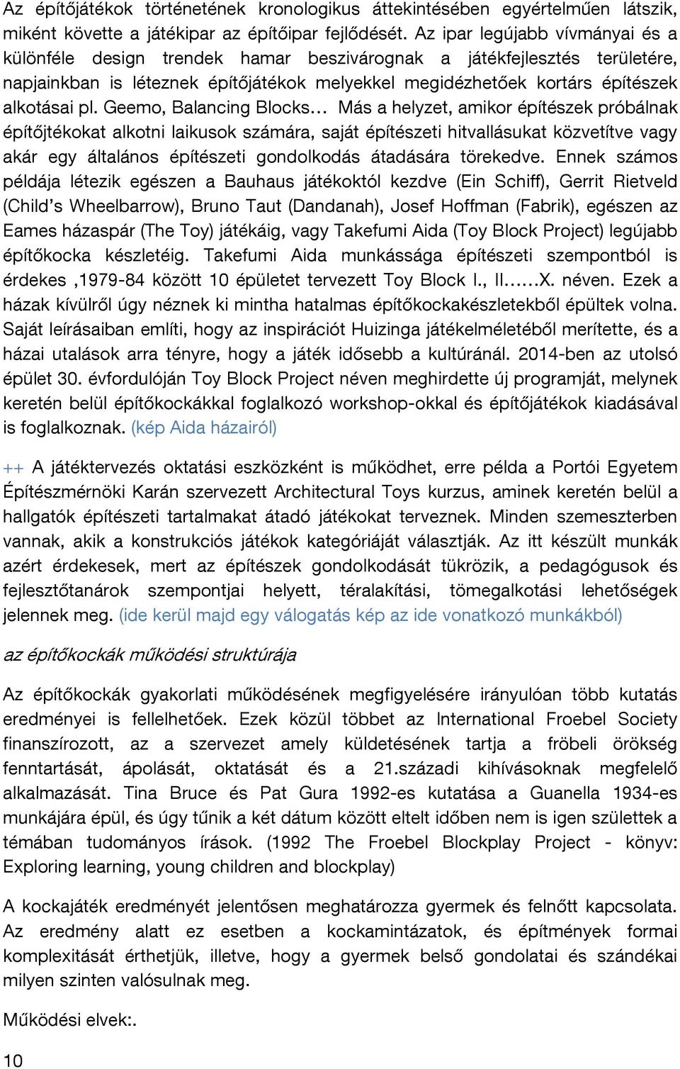 Geemo, Balancing Blocks Más a helyzet, amikor építészek próbálnak építőjtékokat alkotni laikusok számára, saját építészeti hitvallásukat közvetítve vagy akár egy általános építészeti gondolkodás