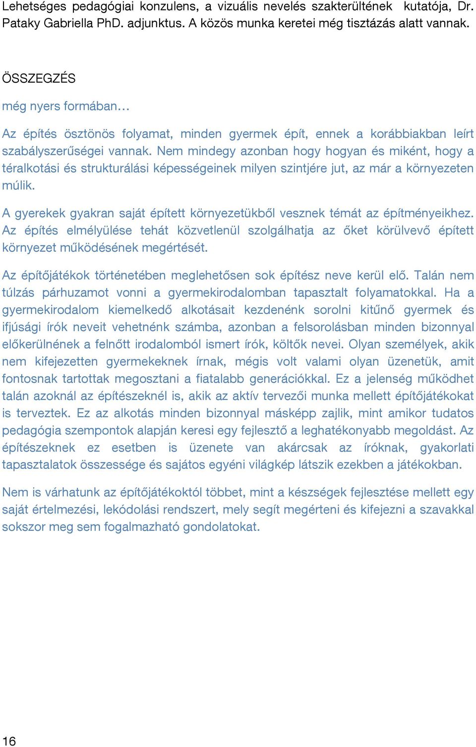 Nem mindegy azonban hogy hogyan és miként, hogy a téralkotási és strukturálási képességeinek milyen szintjére jut, az már a környezeten múlik.