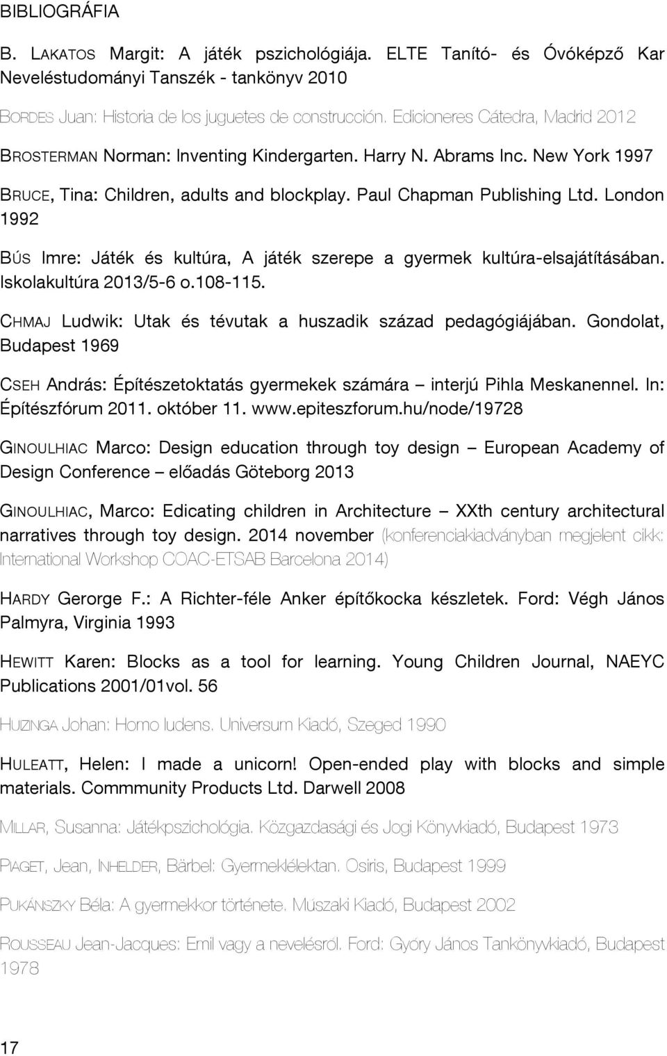 London 1992 BÚS Imre: Játék és kultúra, A játék szerepe a gyermek kultúra-elsajátításában. Iskolakultúra 2013/5-6 o.108-115. CHMAJ Ludwik: Utak és tévutak a huszadik század pedagógiájában.