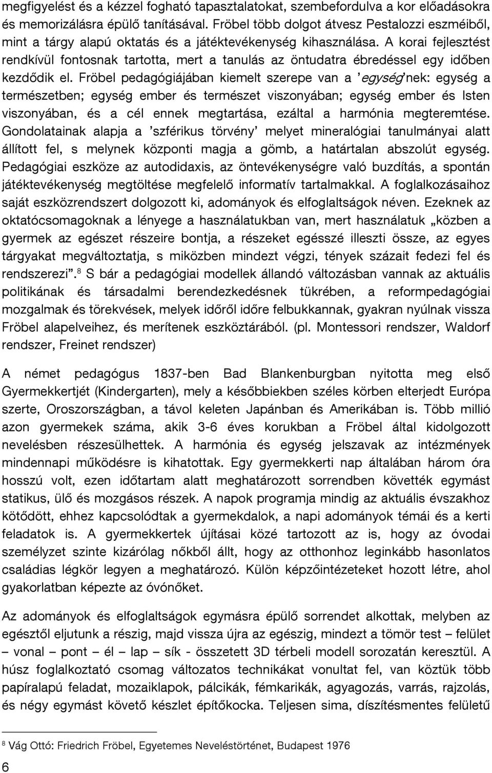 A korai fejlesztést rendkívül fontosnak tartotta, mert a tanulás az öntudatra ébredéssel egy időben kezdődik el.