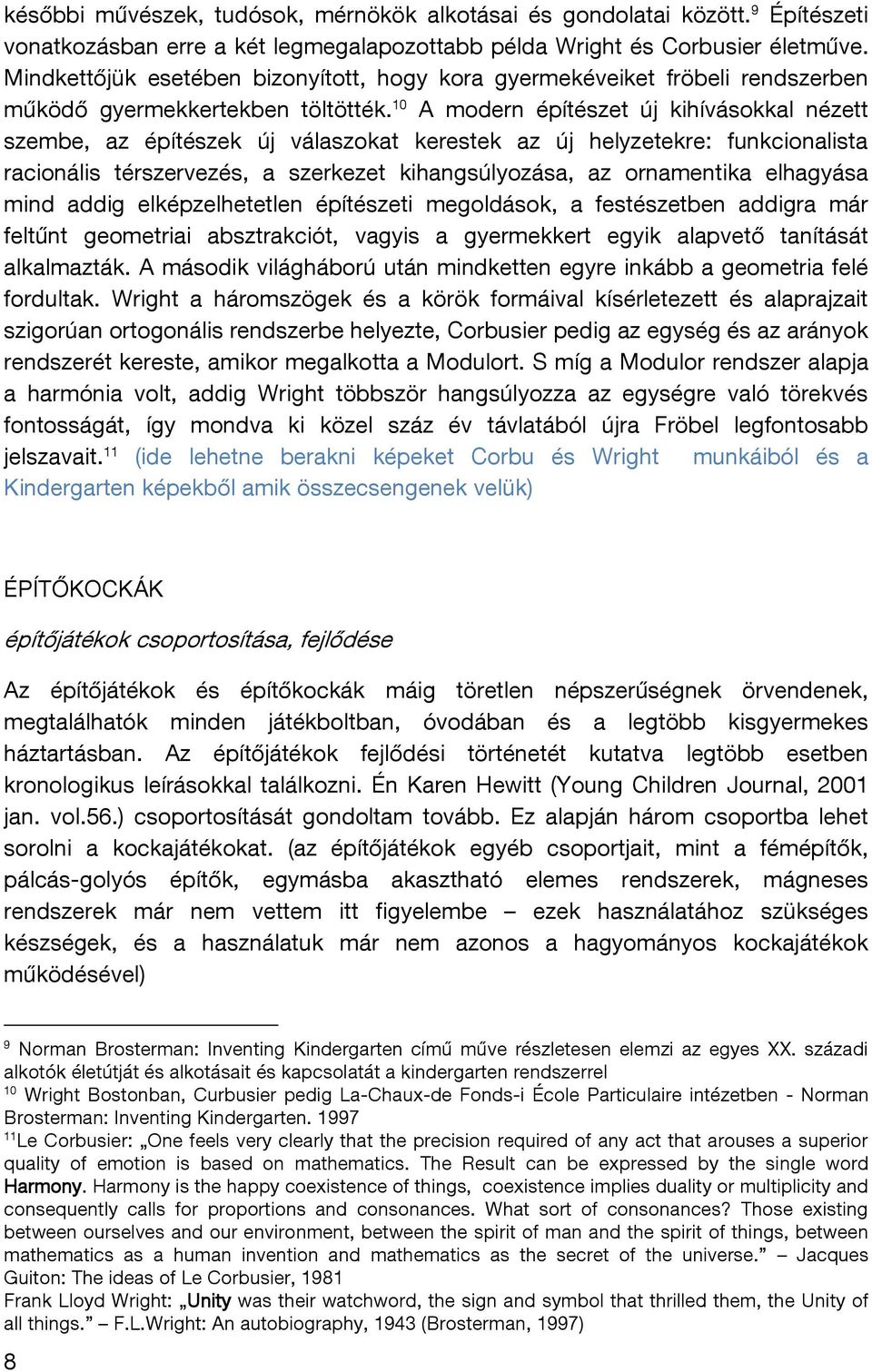 10 A modern építészet új kihívásokkal nézett szembe, az építészek új válaszokat kerestek az új helyzetekre: funkcionalista racionális térszervezés, a szerkezet kihangsúlyozása, az ornamentika