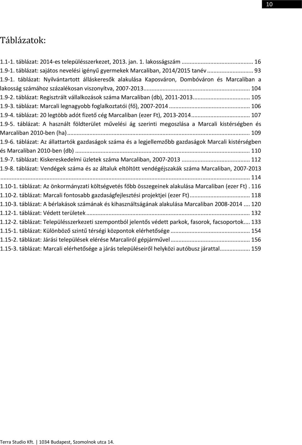 táblázat: Nyilvántartott álláskeresők alakulása Kaposváron, Dombóváron és Marcaliban a lakosság számához százalékosan viszonyítva, 2007 2013... 104 1.9 2.