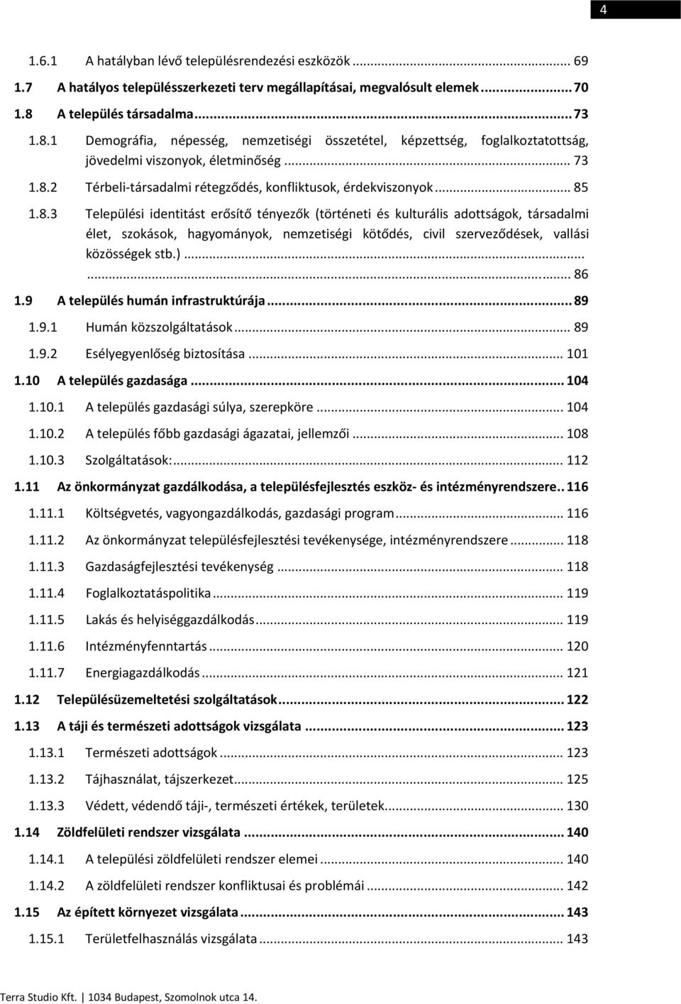 .. 85 1.8.3 Települési identitást erősítő tényezők (történeti és kulturális adottságok, társadalmi élet, szokások, hagyományok, nemzetiségi kötődés, civil szerveződések, vallási közösségek stb.).