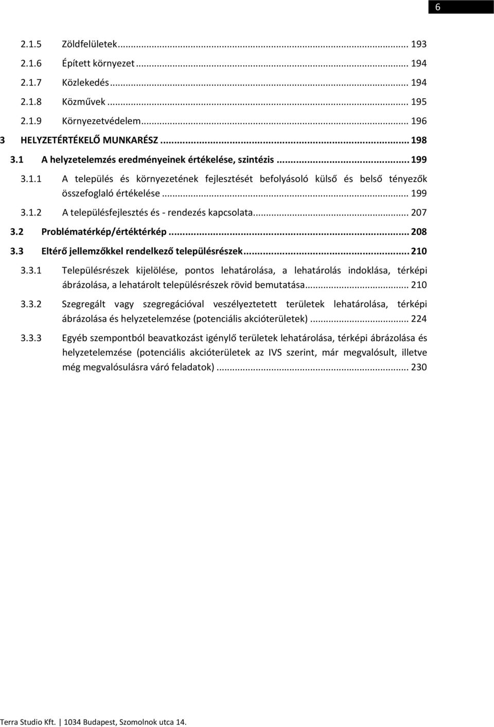 .. 207 3.2 Problématérkép/értéktérkép... 208 3.3 Eltérő jellemzőkkel rendelkező településrészek... 210 3.3.1 Településrészek kijelölése, pontos lehatárolása, a lehatárolás indoklása, térképi ábrázolása, a lehatárolt településrészek rövid bemutatása.