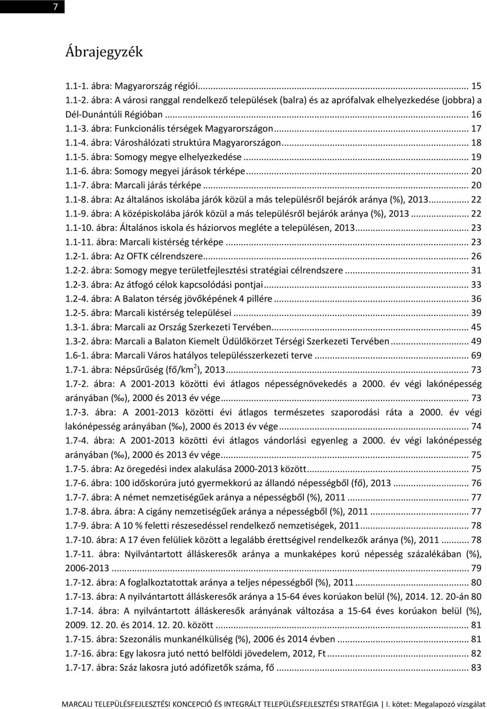 .. 20 1.1 7. ábra: Marcali járás térképe... 20 1.1 8. ábra: Az általános iskolába járók közül a más településről bejárók aránya (%), 2013... 22 1.1 9.