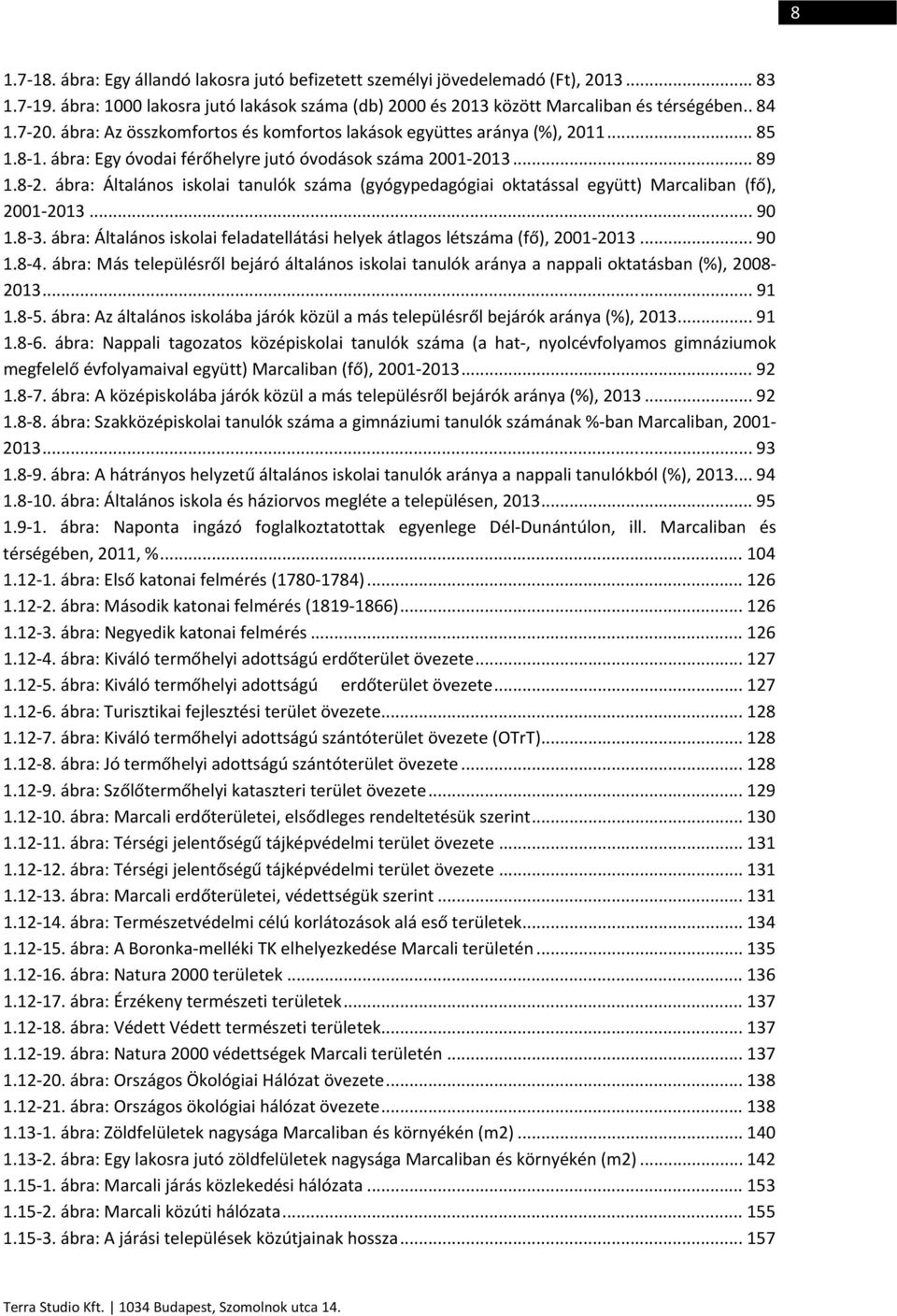 ábra: Általános iskolai tanulók száma (gyógypedagógiai oktatással együtt) Marcaliban (fő), 2001 2013... 90 1.8 3. ábra: Általános iskolai feladatellátási helyek átlagos létszáma (fő), 2001 2013... 90 1.8 4.