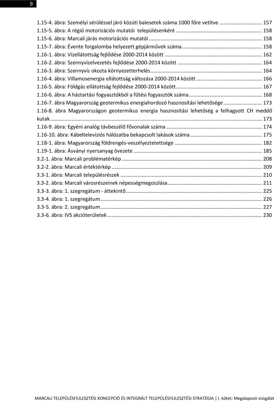 ábra: Szennyvízelvezetés fejlődése 2000 2014 között... 164 1.16 3. ábra: Szennyvíz okozta környezetterhelés... 164 1.16 4. ábra: Villamosenergia ellátottság változása 2000 2014 között... 166 1.16 5.