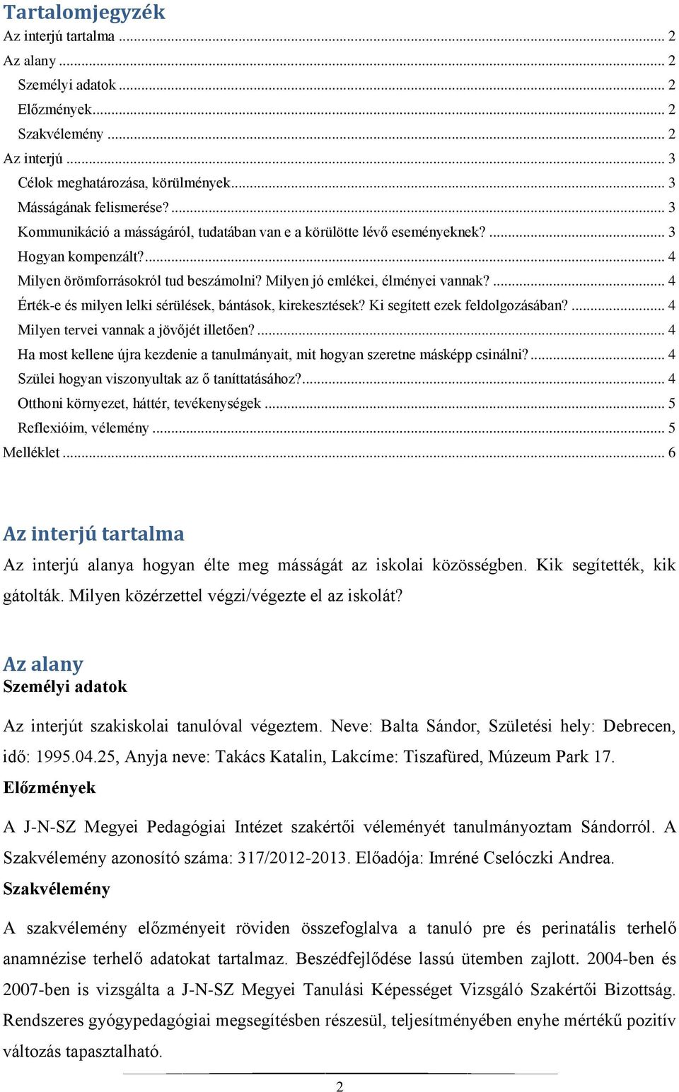 ... 4 Érték-e és milyen lelki sérülések, bántások, kirekesztések? Ki segített ezek feldolgozásában?... 4 Milyen tervei vannak a jövőjét illetően?