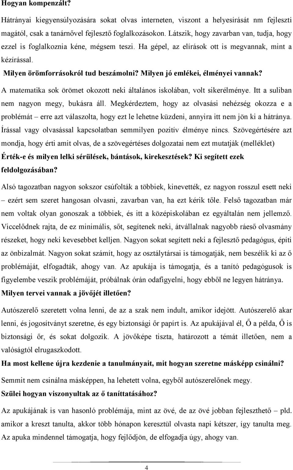 Milyen jó emlékei, élményei vannak? A matematika sok örömet okozott neki általános iskolában, volt sikerélménye. Itt a suliban nem nagyon megy, bukásra áll.