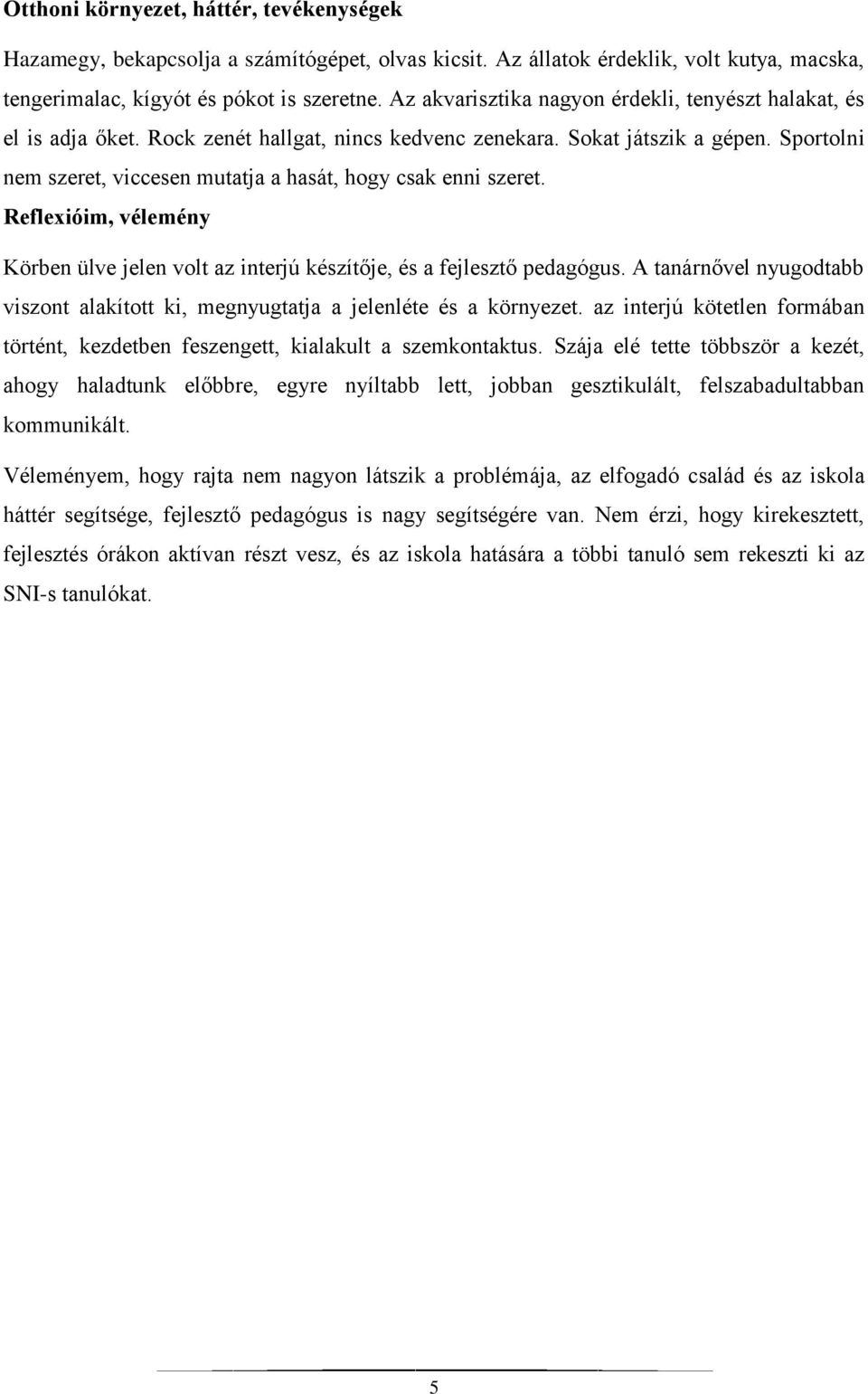 Sportolni nem szeret, viccesen mutatja a hasát, hogy csak enni szeret. Reflexióim, vélemény Körben ülve jelen volt az interjú készítője, és a fejlesztő pedagógus.